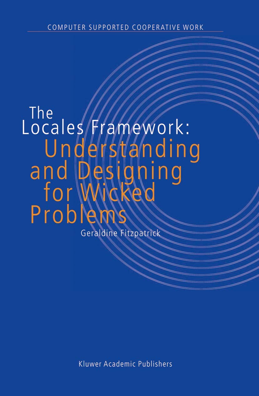The Locales Framework: Understanding and Designing for Wicked Problems (Computer Supported Cooperative Work, 1)