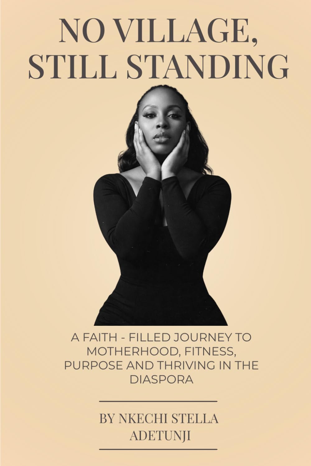 No Village Still Standing: A Faith-Filled Journey to Motherhood, Fitness, Purpose, and Thriving in the Diaspora