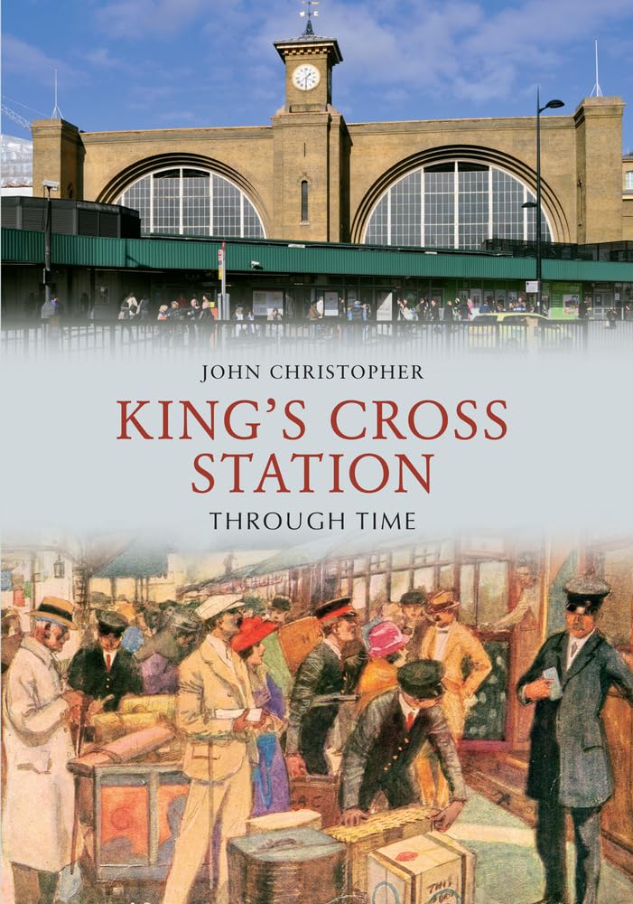 Kings Cross Station Through Time by John Christopher - 9781445605302
