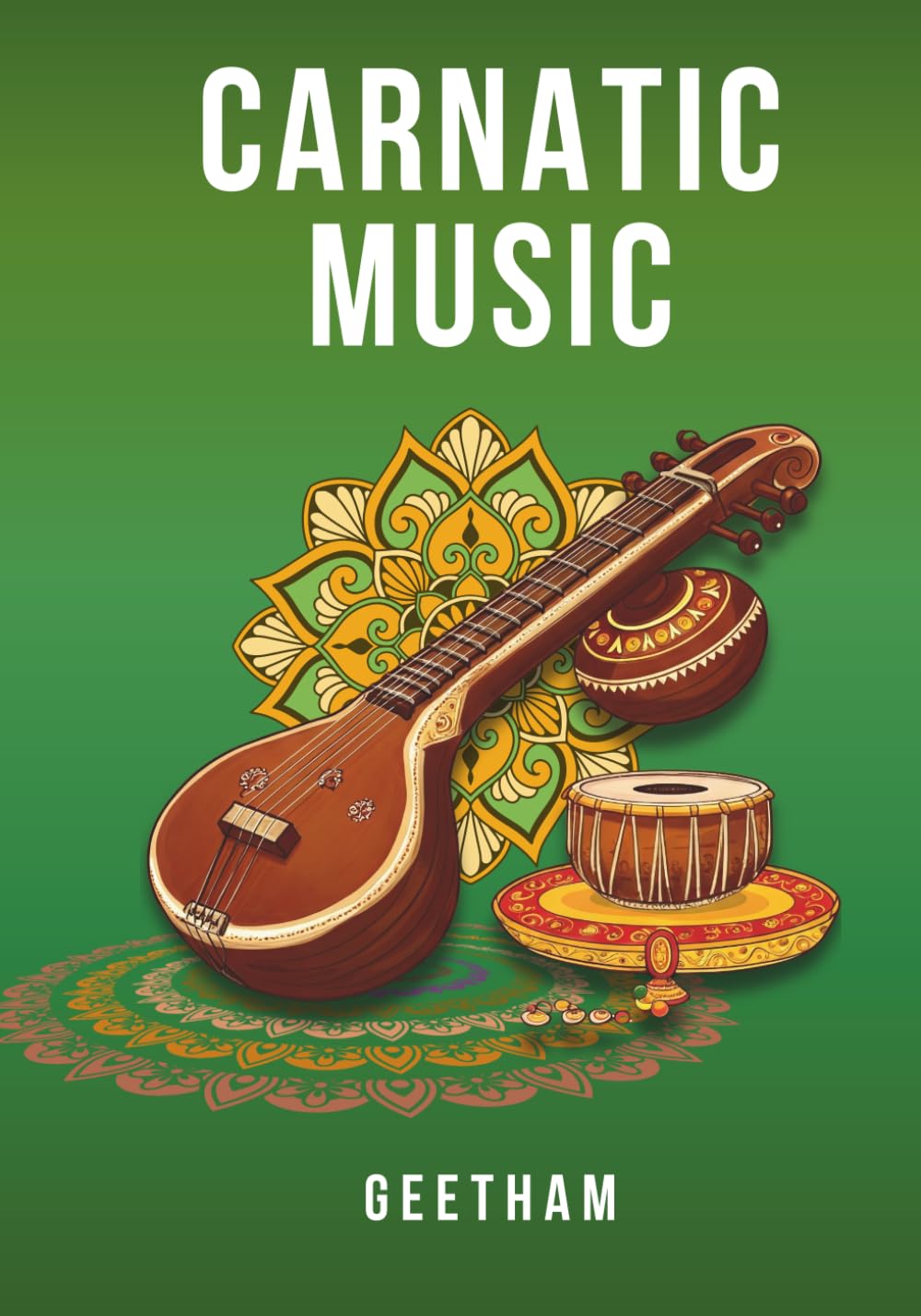 Carnatic Music Geethams: The Complete Notation Guide for Beginners: Essential Foundational Songs To Master the Basics of Raga, Tala, and Notation