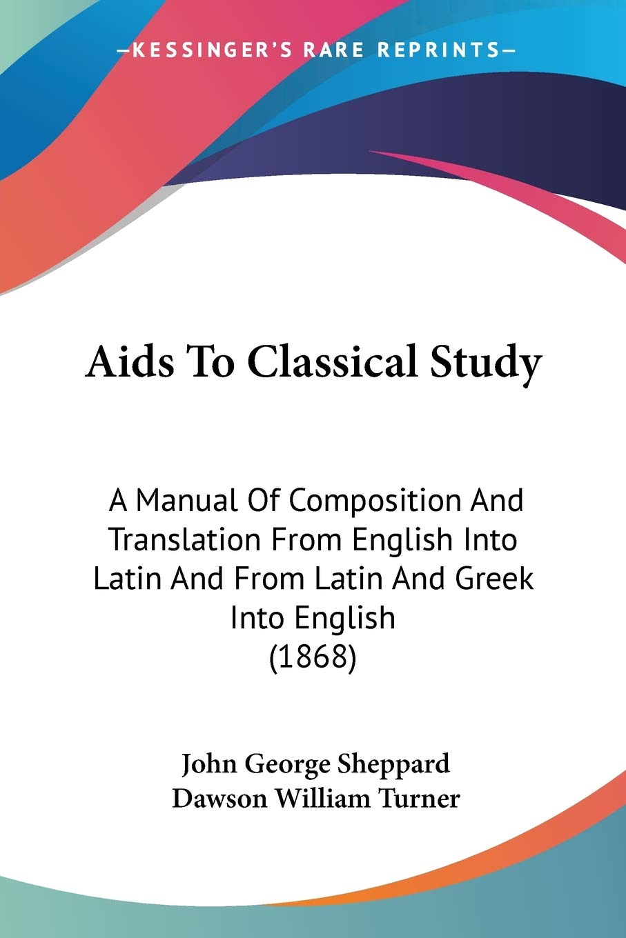 Aids To Classical Study: A Manual Of Composition And Translation From English Into Latin And From Latin And Greek Into English (1868)