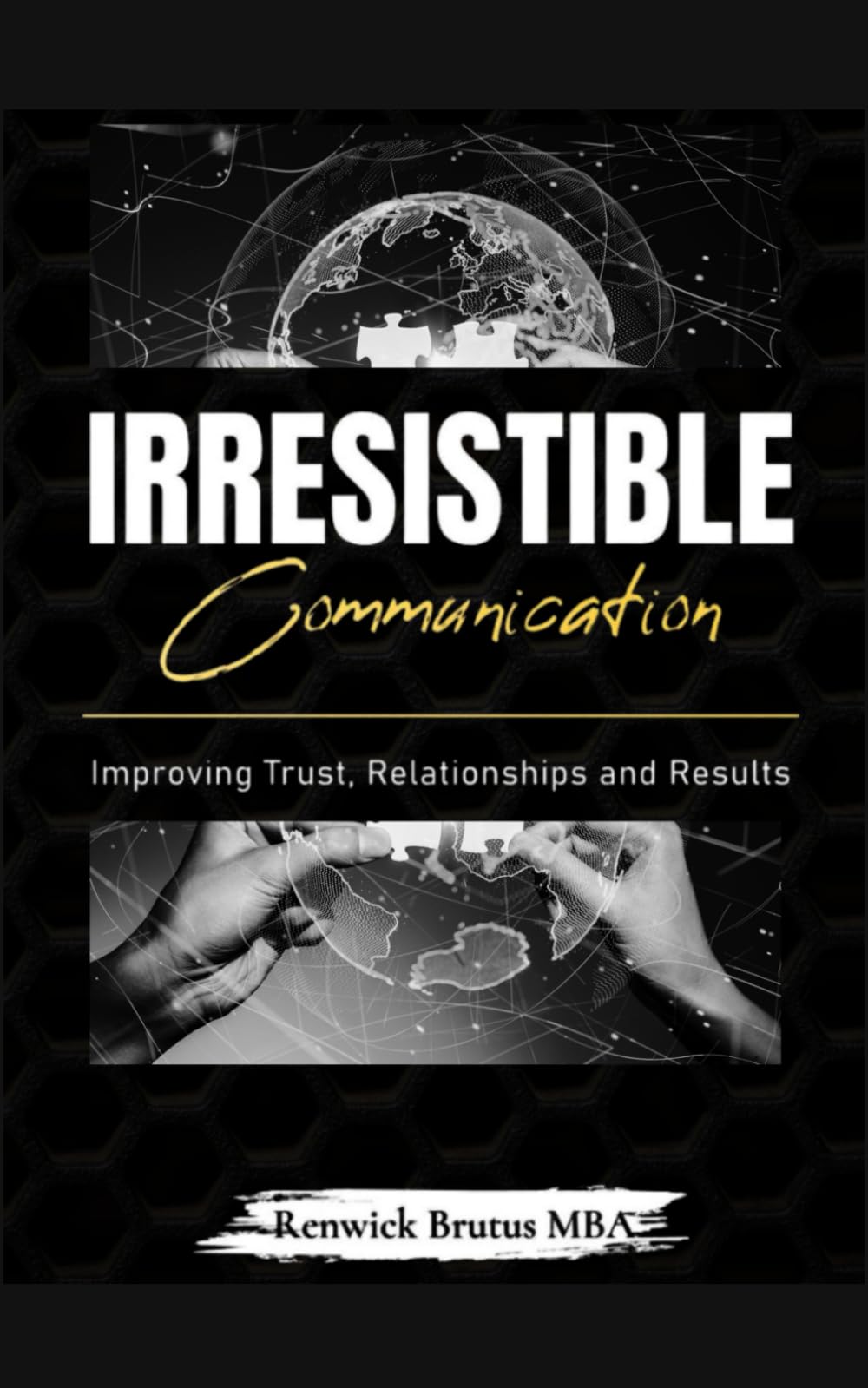 Irresistible Communication: Improving trust, relationships & results