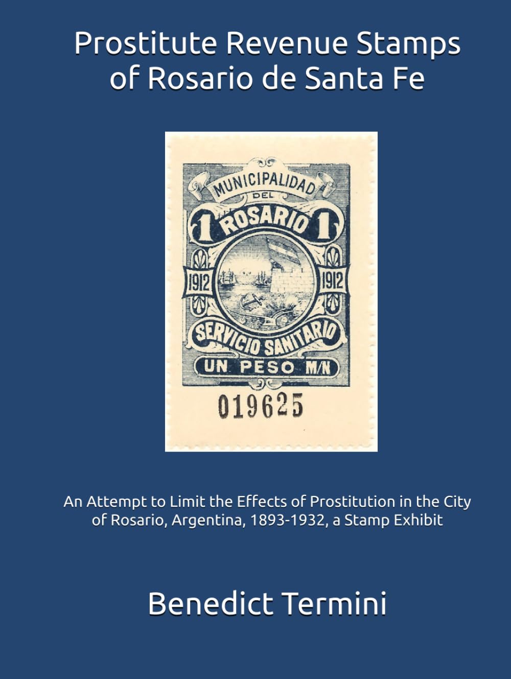 Prostitute Revenue Stamps of Rosario de Santa Fe: An Attempt to Limit the Effects of Prostitution in the City of Rosario, Argentina, 1893-1932, a Stamp Exhibit