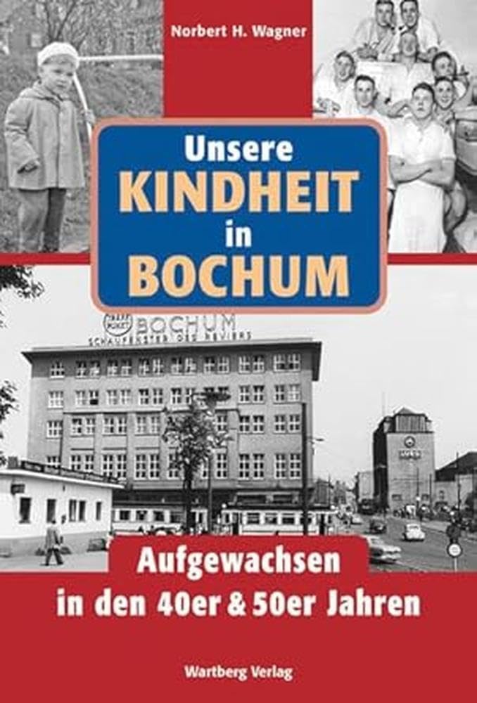 Unsere Kindheit in Bochum. Aufgewachsen in den 40er und 50er Jahren: Aufgewachsen in den 40er & 50er Jahren