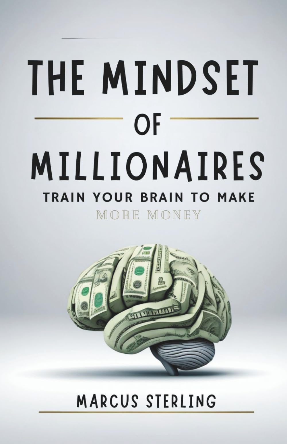 The Mindset of Millionaires: Train Your Brain to Make More Money