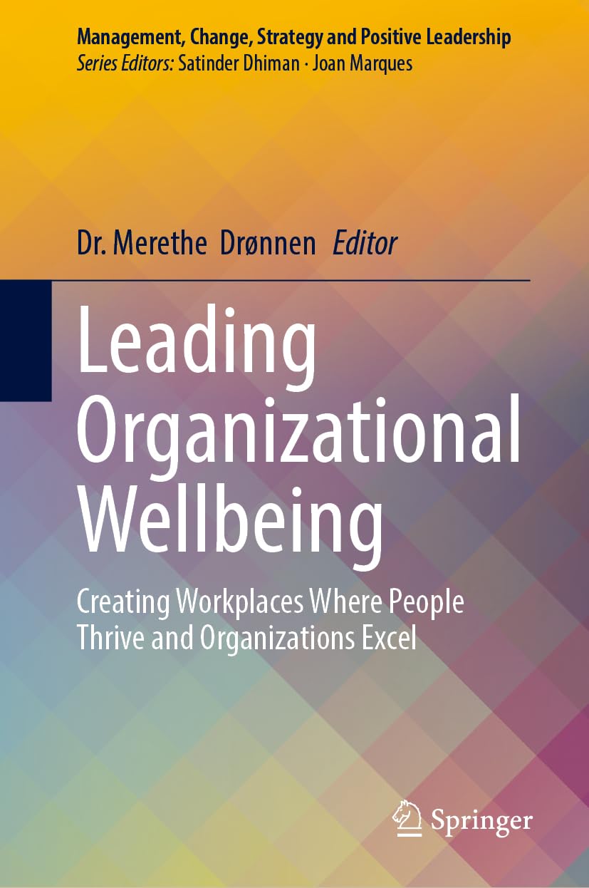 Leading Organizational Wellbeing: Creating Workplaces Where People Thrive and Organizations Excel (Management, Change, Strategy and Positive Leadership)