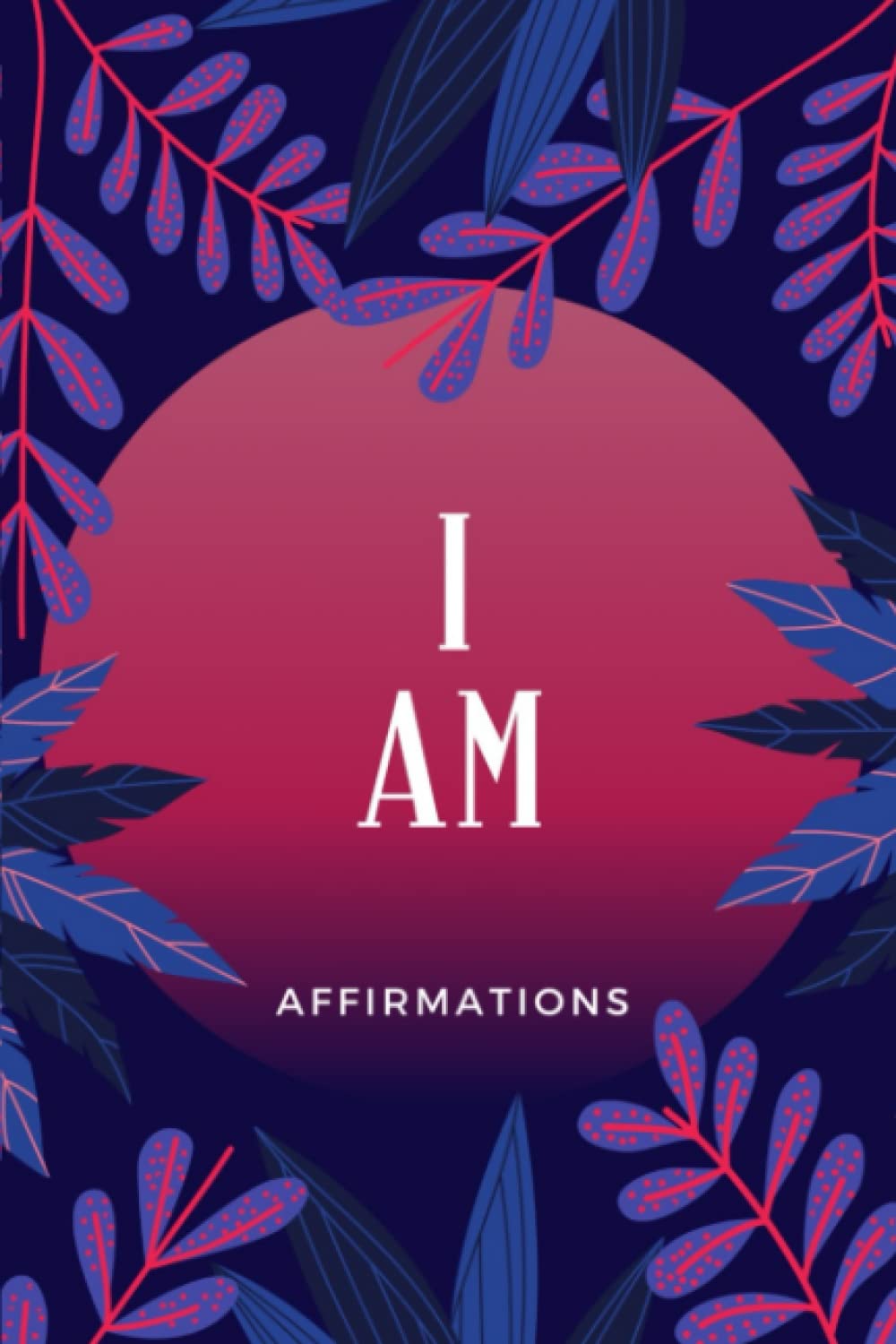 I Am Affirmation Journal: 100 Blank Affirmation and Gratitude Pages- Large 6X9