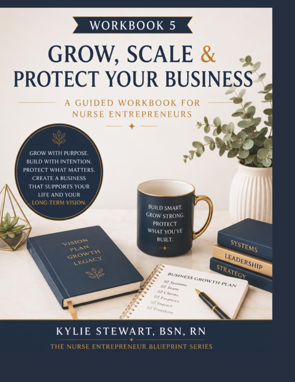 Workbook 5: Grow, Scale & Protect Your Business: A Guided Workbook for Nurse Entrepreneurs (The Nurse Entrepreneur Blueprint Series)