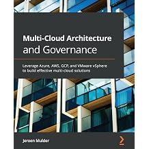 Multi-Cloud Architecture and Governance Leverage Azure, AWS, GCP, and VMware vSphere to build effective multi-cloud solutions