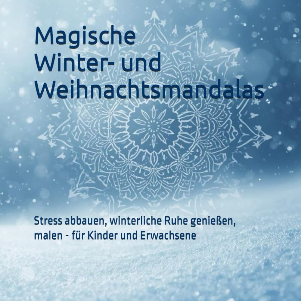 Magische Winter- und Weihnachtsmandalas: Stress abbauen, winterliche Ruhe genießen, malen - für Kinder und Erwachsene