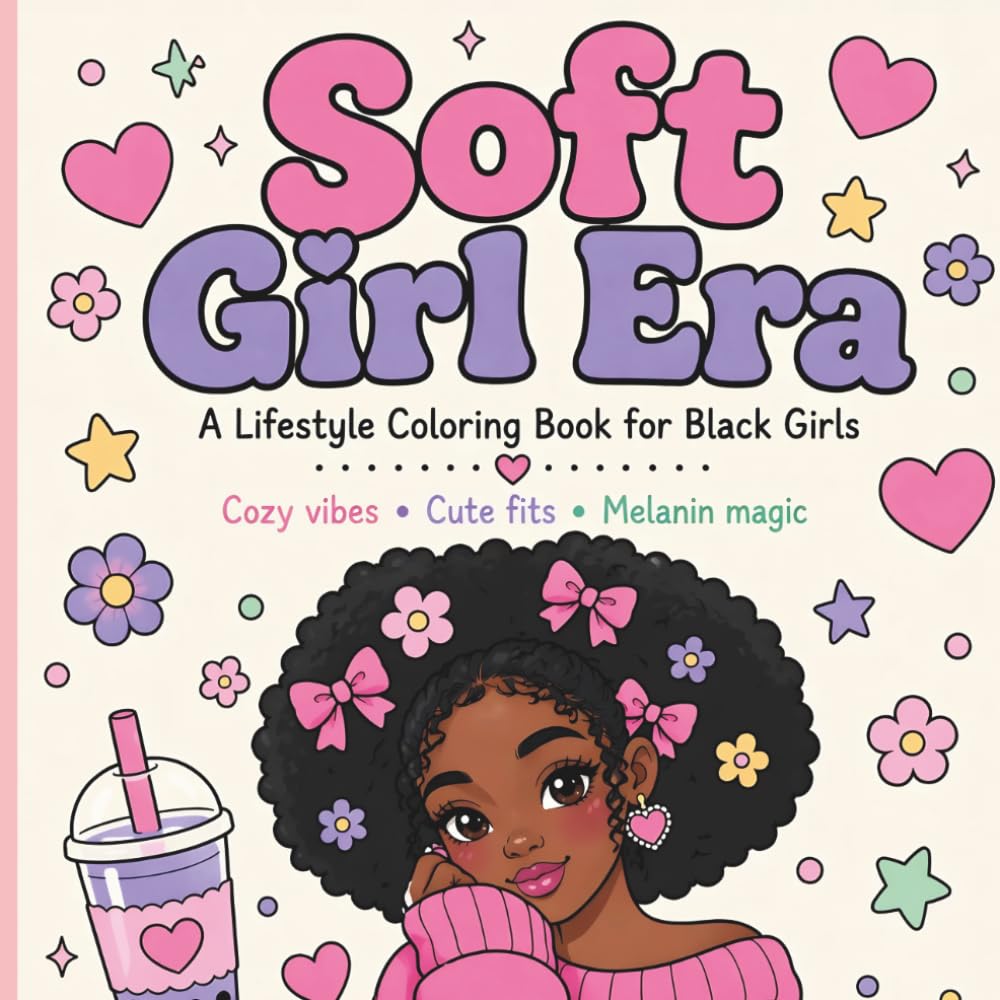 Soft Girl Era: A Lifestyle Coloring Book for Black Girls: 40 Bold Easy Pages Celebrating Cozy Vibes, Cute Fits & Melanin Magic for Tweens Ages 10–14