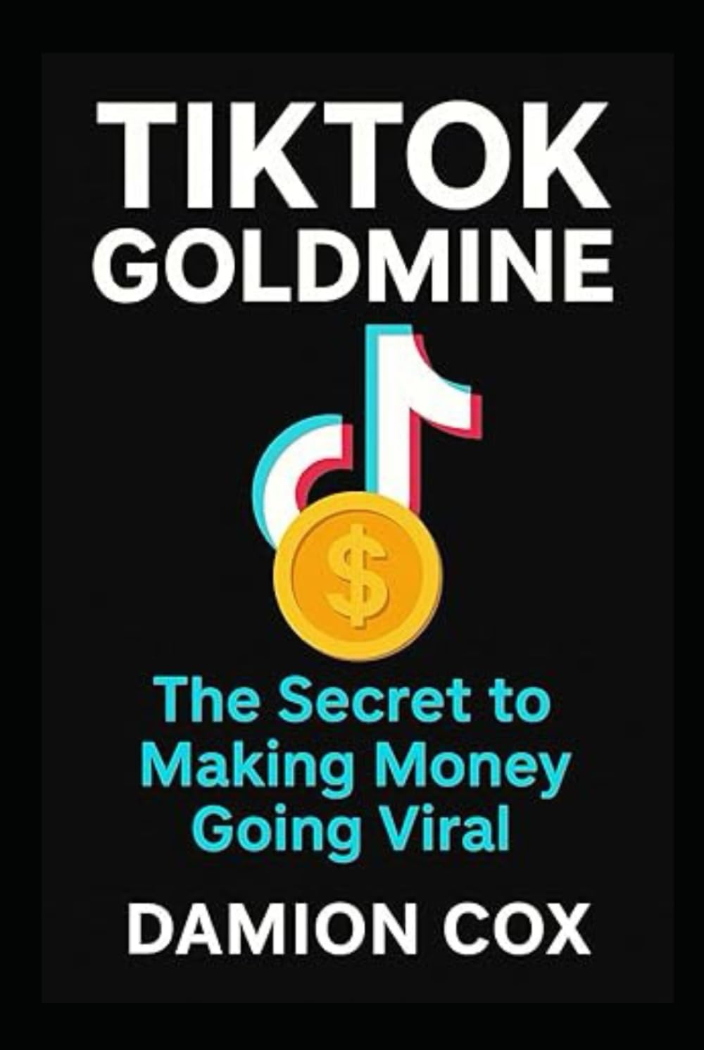 TikTok Goldmine: The Secret to Making Money Going Viral