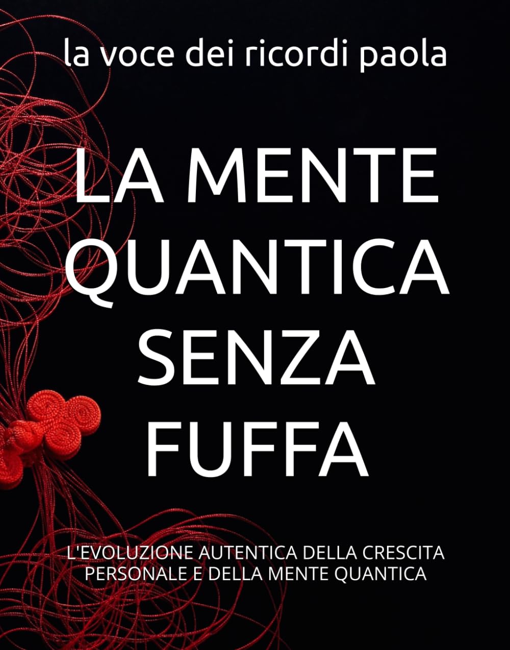 LA MENTE QUANTICA SENZA FUFFA: L'EVOLUZIONE AUTENTICA DELLA CRESCITA PERSONALE E DELLA MENTE QUANTICA (OLTRE LA MENTE)