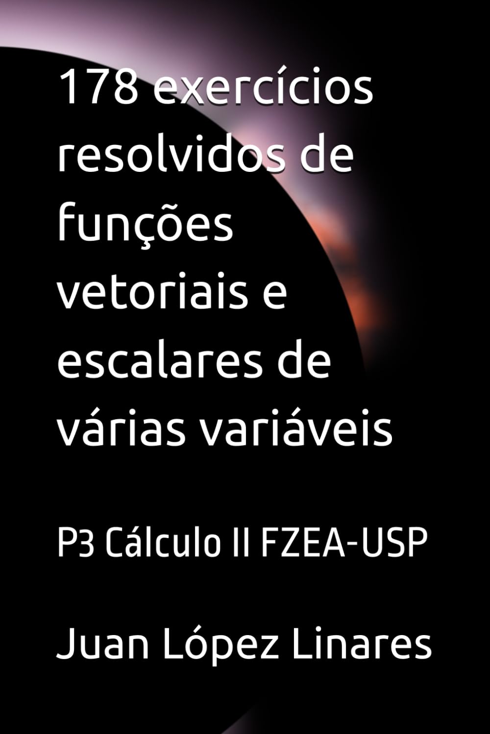 178 exercícios resolvidos de funções vetoriais e escalares de várias variáveis: P3 Cálculo II FZEA-USP