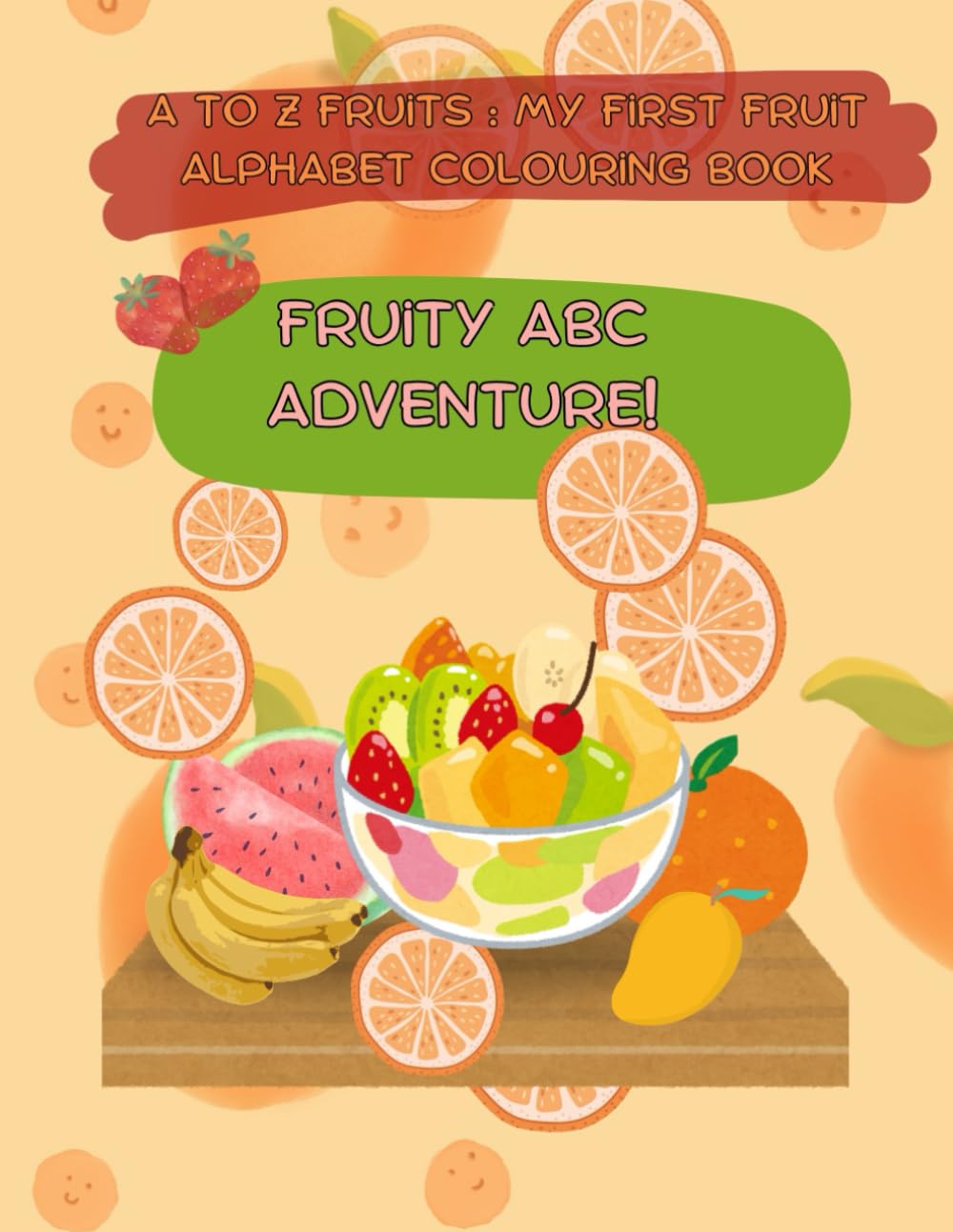 A to Z Fruits : My First Fruit Alphabet Colouring Book: Fruity ABC Adventure!