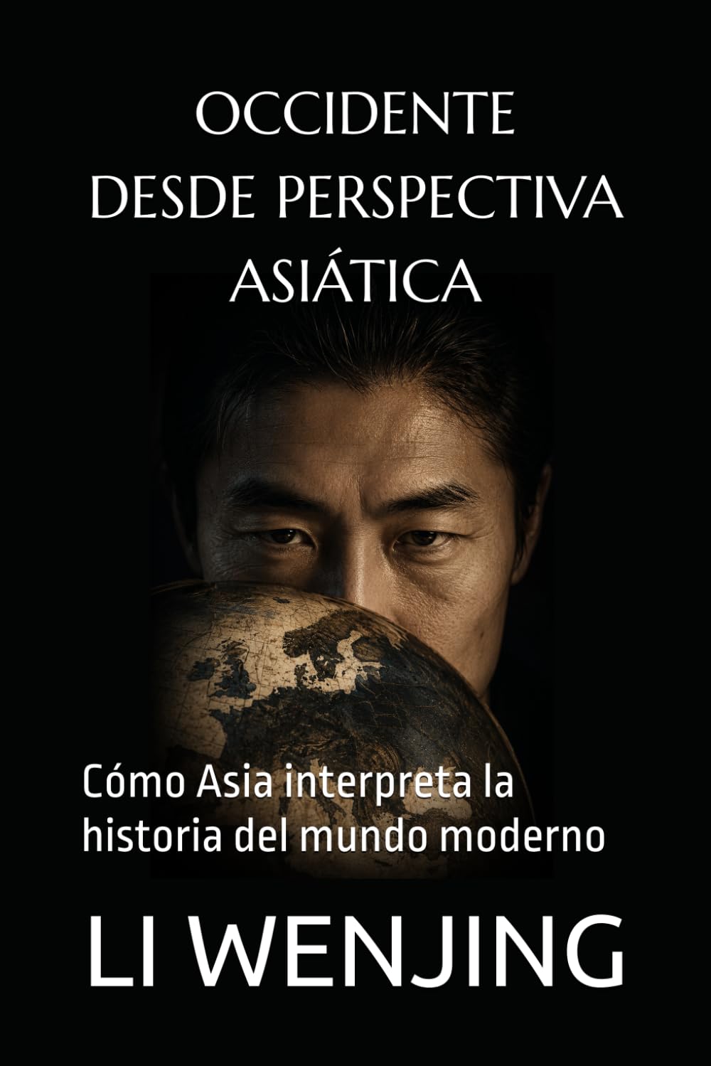OCCIDENTE DESDE PERSPECTIVA ASIÁTICA: Cómo Asia interpreta la historia del mundo moderno