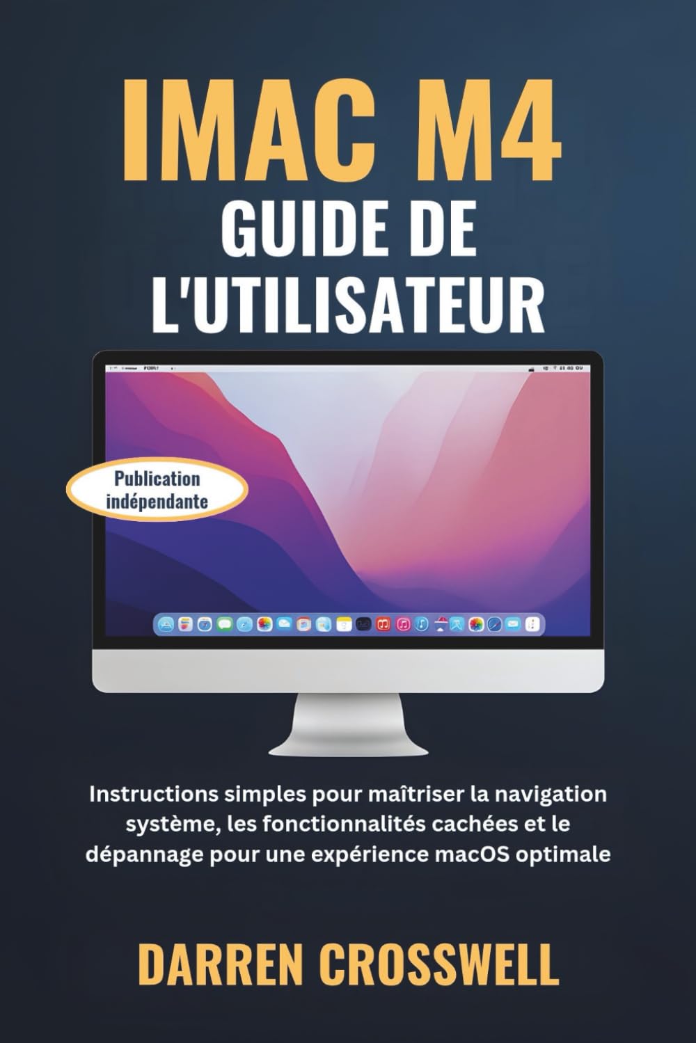 iMac M4 Guide de l'utilisateur: Instructions simples pour maîtriser la navigation système, les fonctionnalités cachées et le dépannage pour une expérience macOS optimale