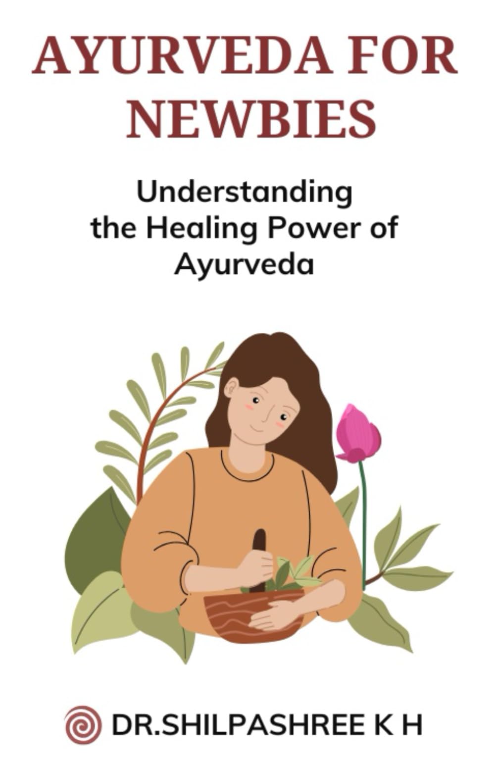 AYURVEDA FOR NEWBIES: Understanding the Healing Power of Ayurveda