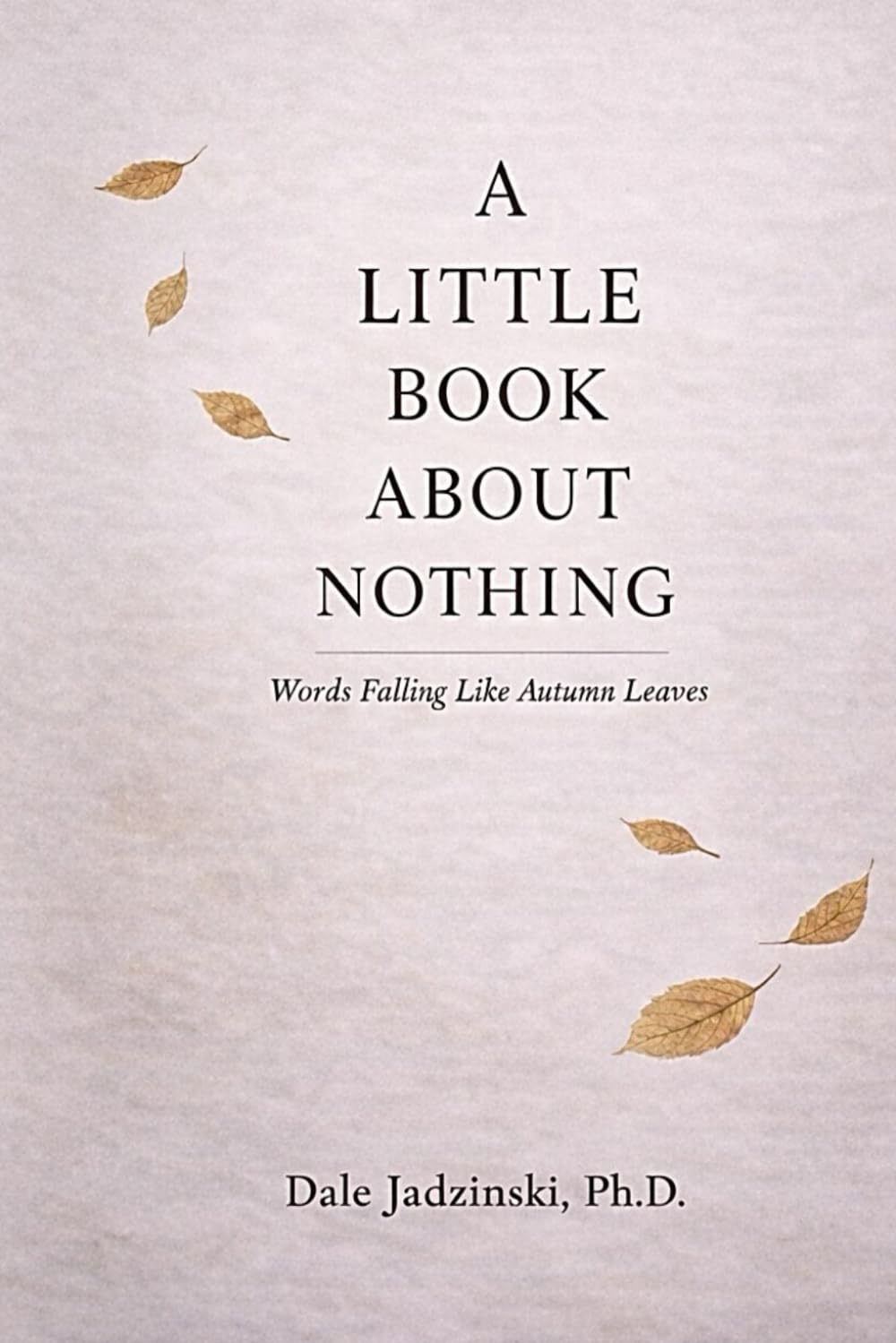 A LITTLE BOOK ABOUT NOTHING: Words Falling like Autumn Leaves
