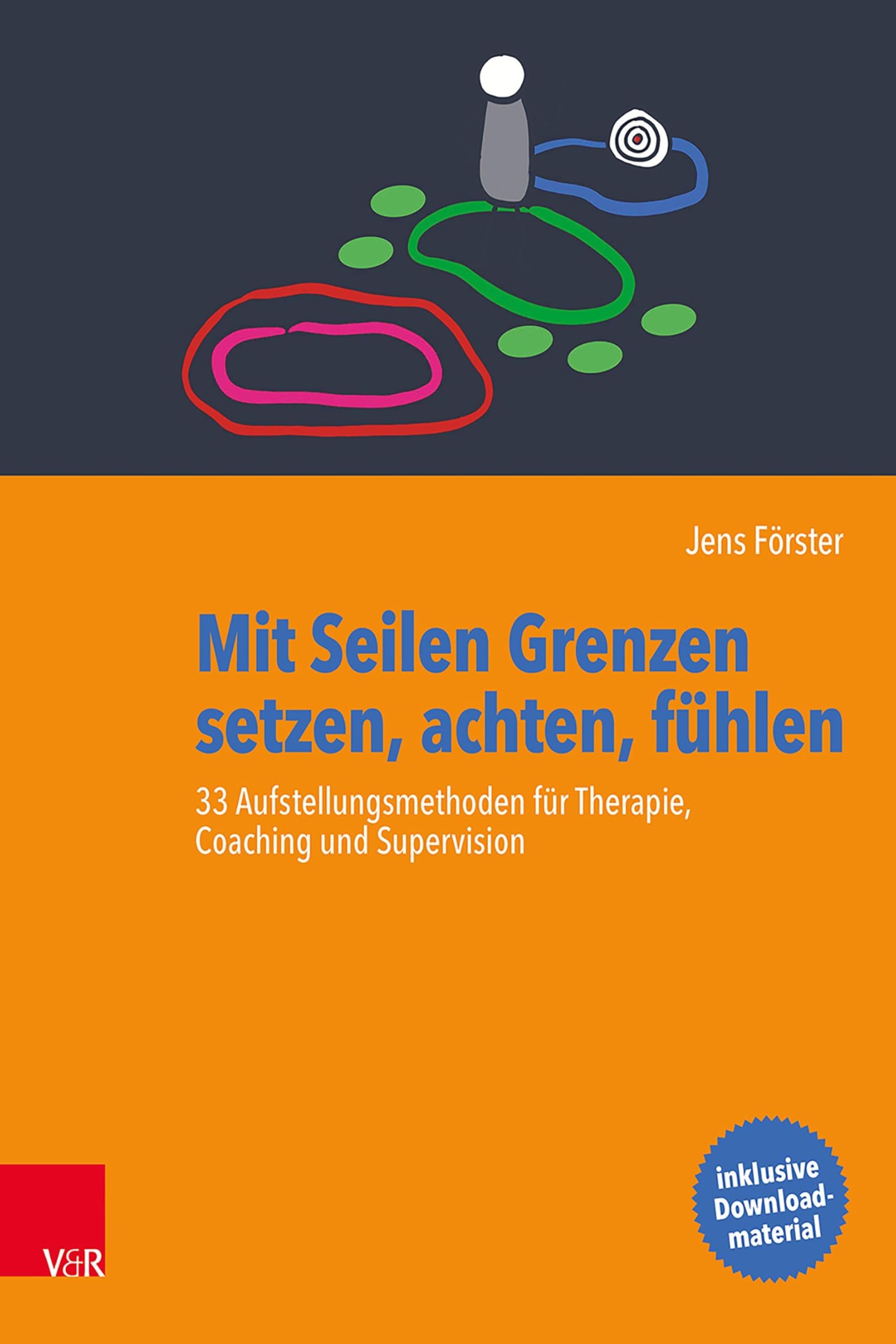 Mit Seilen Grenzen setzen, achten, fühlen: 33 Aufstellungsmethoden für Therapie, Coaching und Supervision