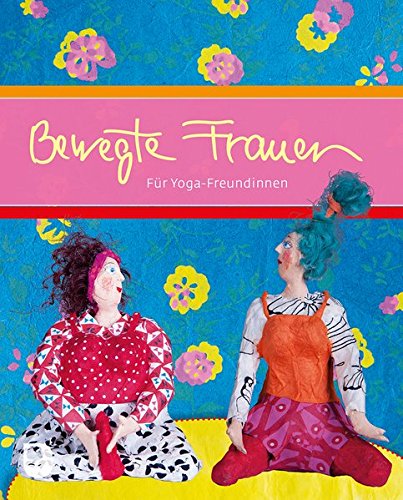 Bewegte Frauen: Für Yoga-Freundinnen Bewegte Frauen: Für Yoga-Freundinnen