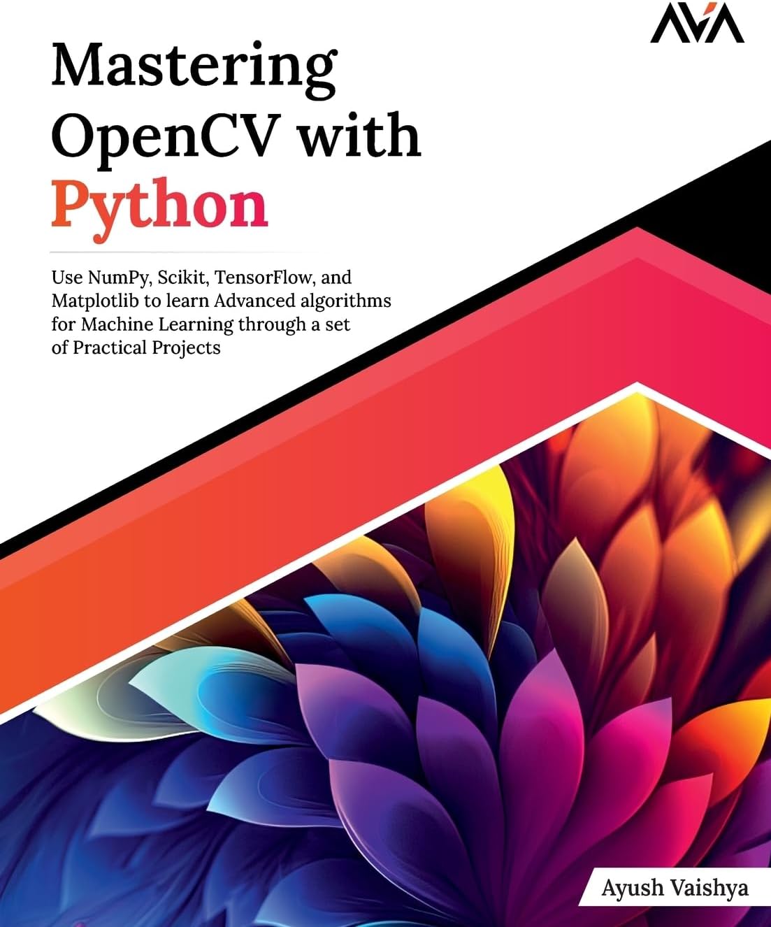 Mastering OpenCV with Python: Use NumPy, Scikit, TensorFlow, and Matplotlib to learn Advanced algorithms for Machine Learning through a set of Practical Projects