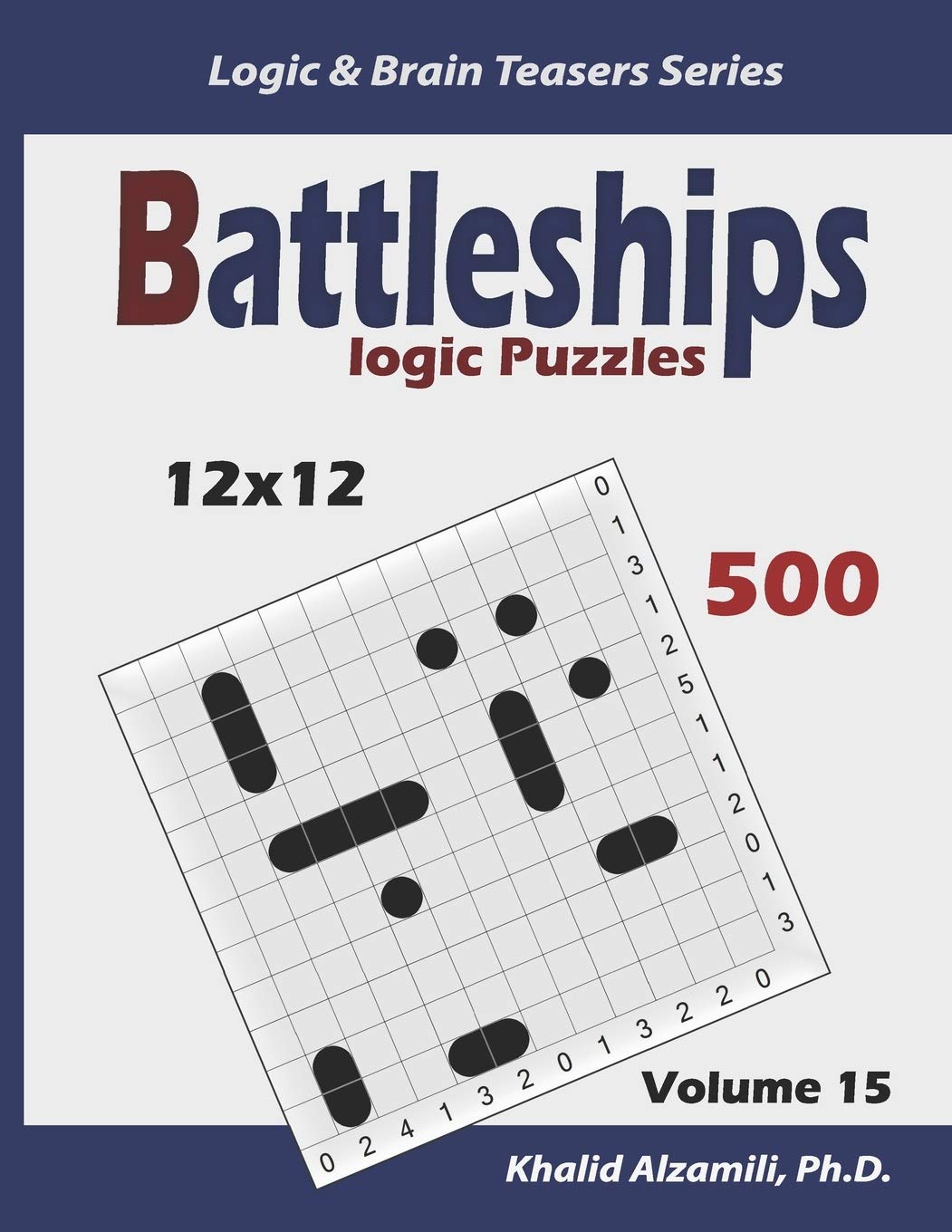 Battleships Logic Puzzles: 500 Puzzles (12x12): 15 (Logic & Brain Teasers Series)