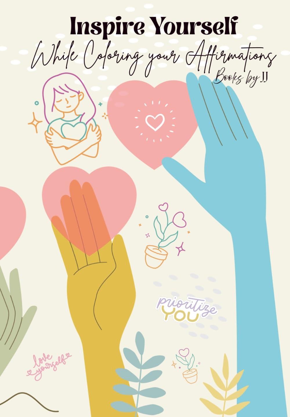 Inspire Yourself While Coloring Your Affirmations: A Relaxing Coloring Book Filled with Positive Affirmations, Mindfulness, and Self-Love.