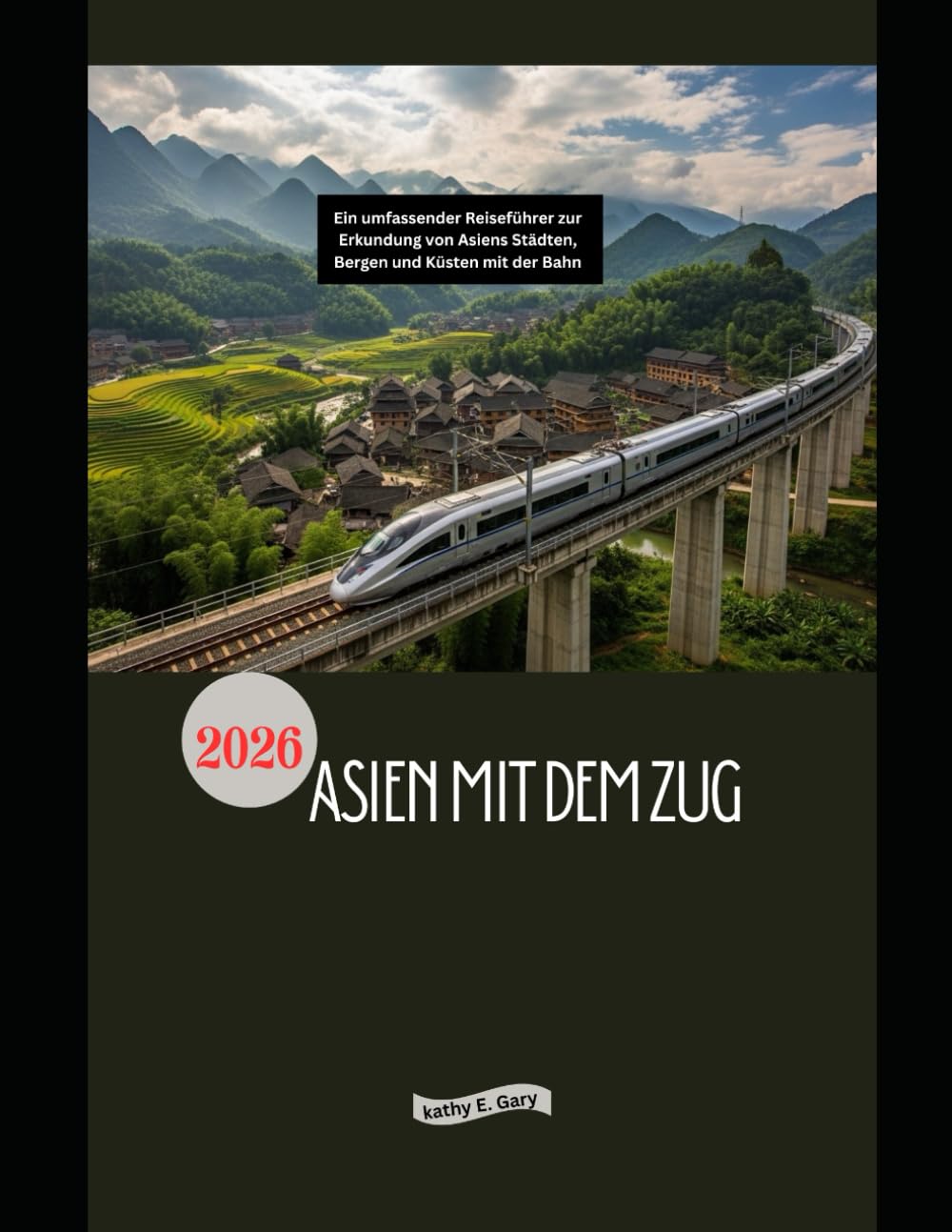 Asien mit dem Zug 2026: Ein umfassender Reiseführer zur Erkundung von Asiens Städten, Bergen und Küsten mit der Bahn (Explore the World by Train in 2026)