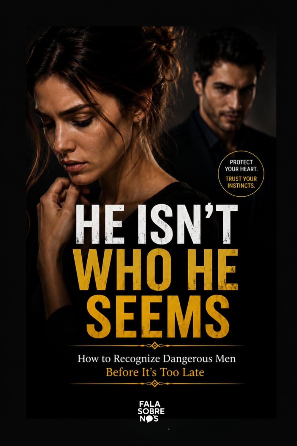 He Isn't Who He Seems: How to Spot Dangerous Men Before It's Too Late