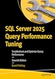 SQL Server 2025 Query Performance Tuning: Troubleshoot and Optimize Query Performance
