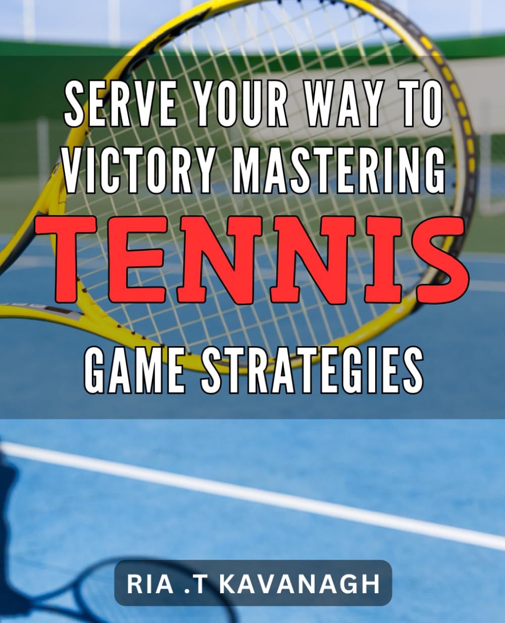 Serve Your Way to Victory: Mastering Tennis Game Strategies: Ace Your Opponents with Winning Tennis Strategies: A Comprehensive Guide to Serving Your Way to Victory.