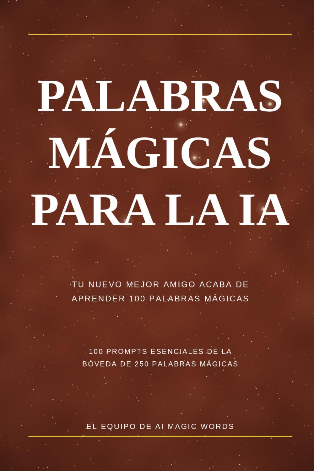 Palabras Magicas IA: 100 prompts simples de ChatGPT, Claude y Gemini para mejorar tu trabajo, tu dinero, tu familia y tu vida diaria — en español fácil (AI Magic words)