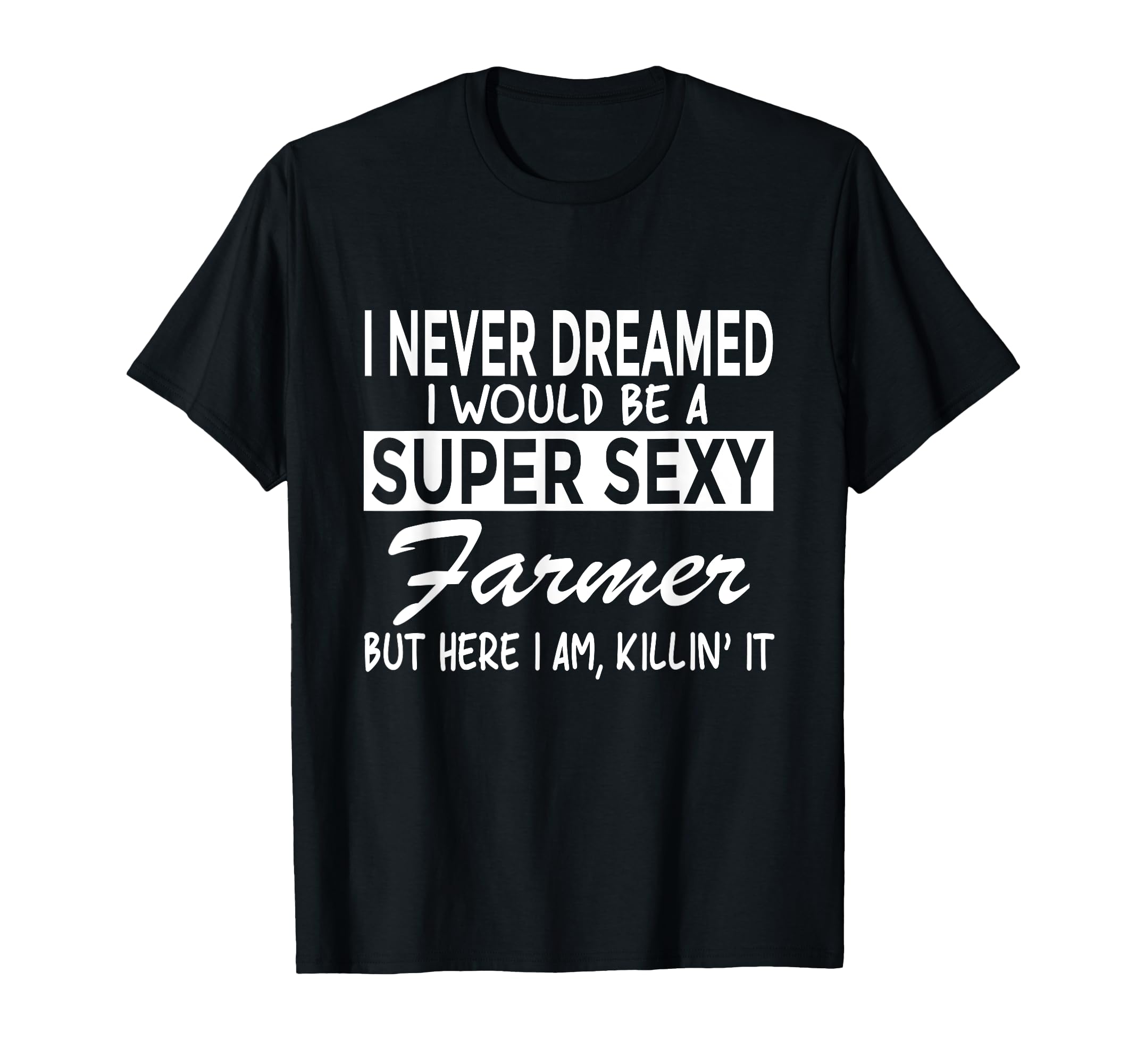 Super Sexy Farmer Funny Farm T-Shirt T-Shirt