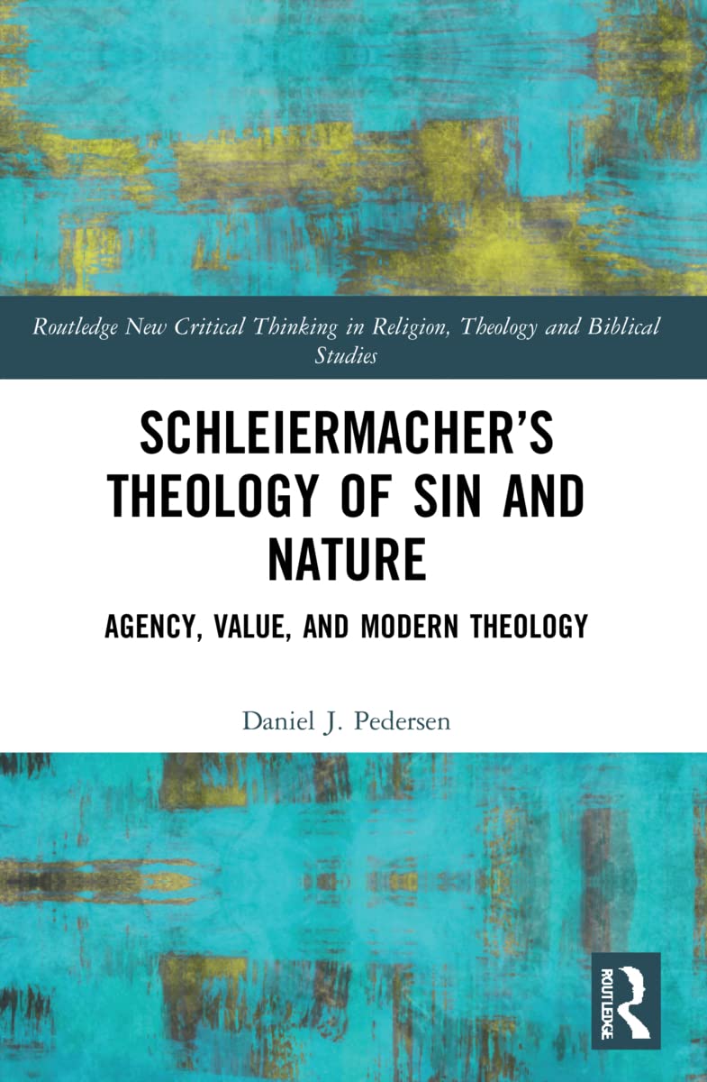 Schleiermacher's Theology of Sin and Nature: Agency, Value, and Modern Theology (Routledge New Critical Thinking in Religion, Theology and Biblical Studies)