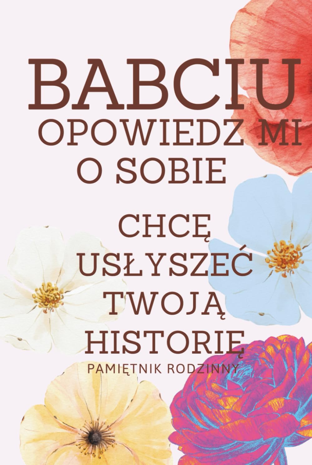 Babciu Opowiedz Mi o Sobie Chcę Usłyszeć Twoją Historię | Pamiętnik Rodzinny: Wspomnienia Refleksje od Dzieciństwa po Dorosłość w Formie Pytań i ... Uzupełnienia | Prezent od Wnucząt dla Babci