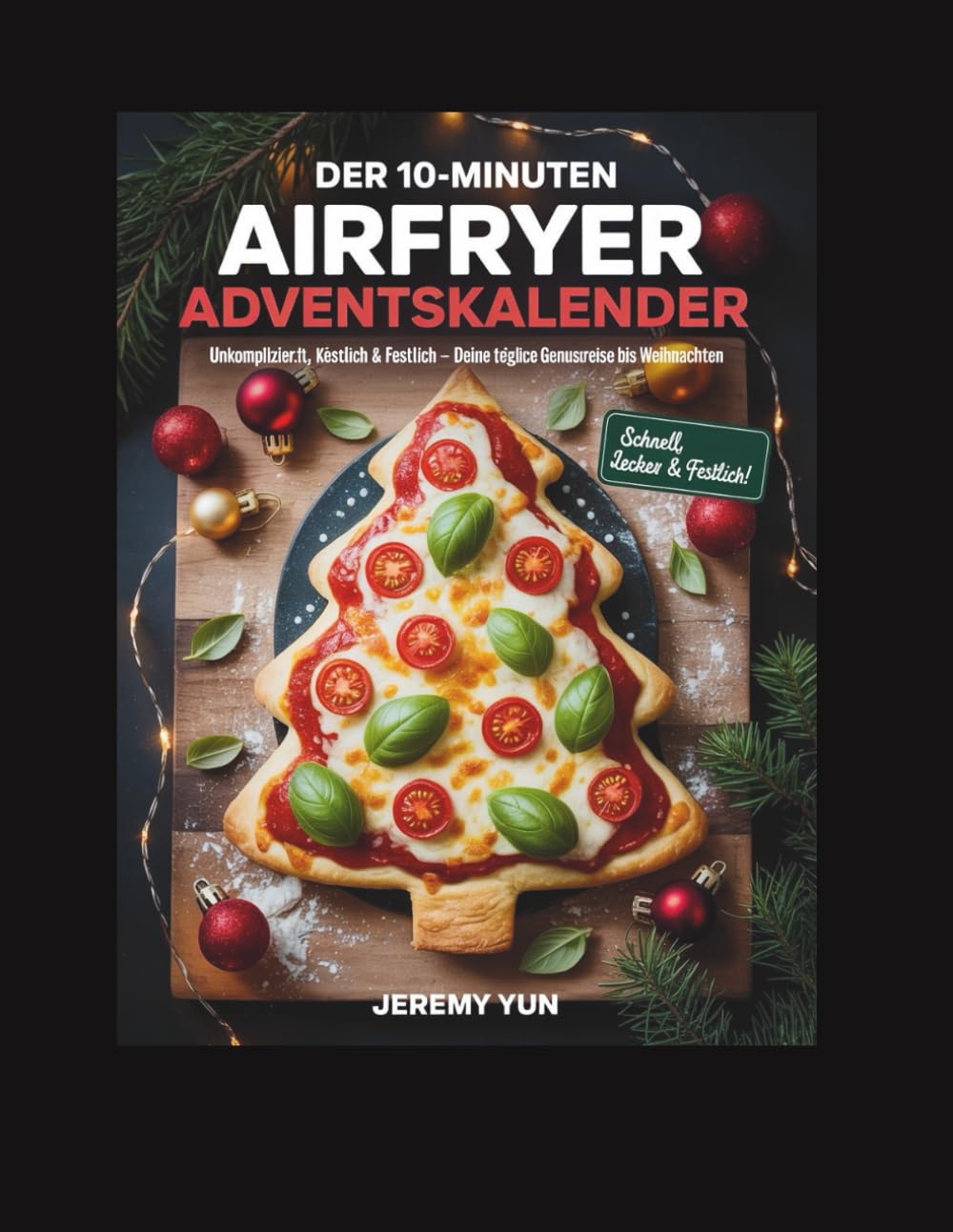 Der 10 Minuten Airfryer Adventskalender: Unkompliziert, köstlich & festlich – Deine tägliche Genussreise bis Weihnachten