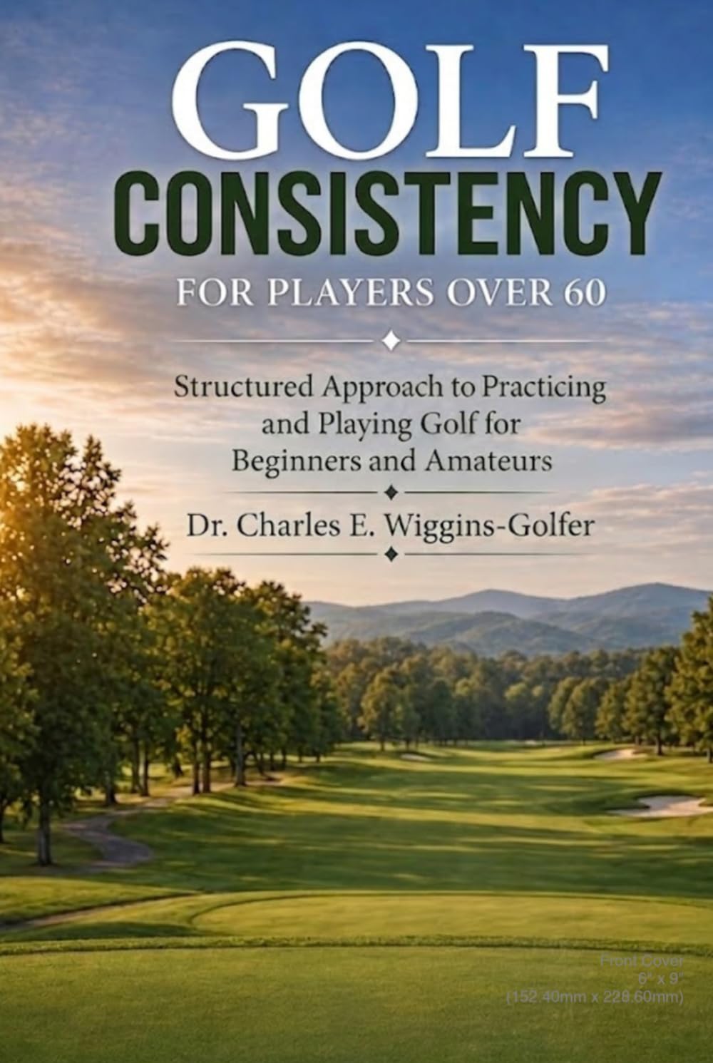 Golf Consistency for Players over 60: Structured Approach to Practicing and Playing Golf for Beginners and Amateurs