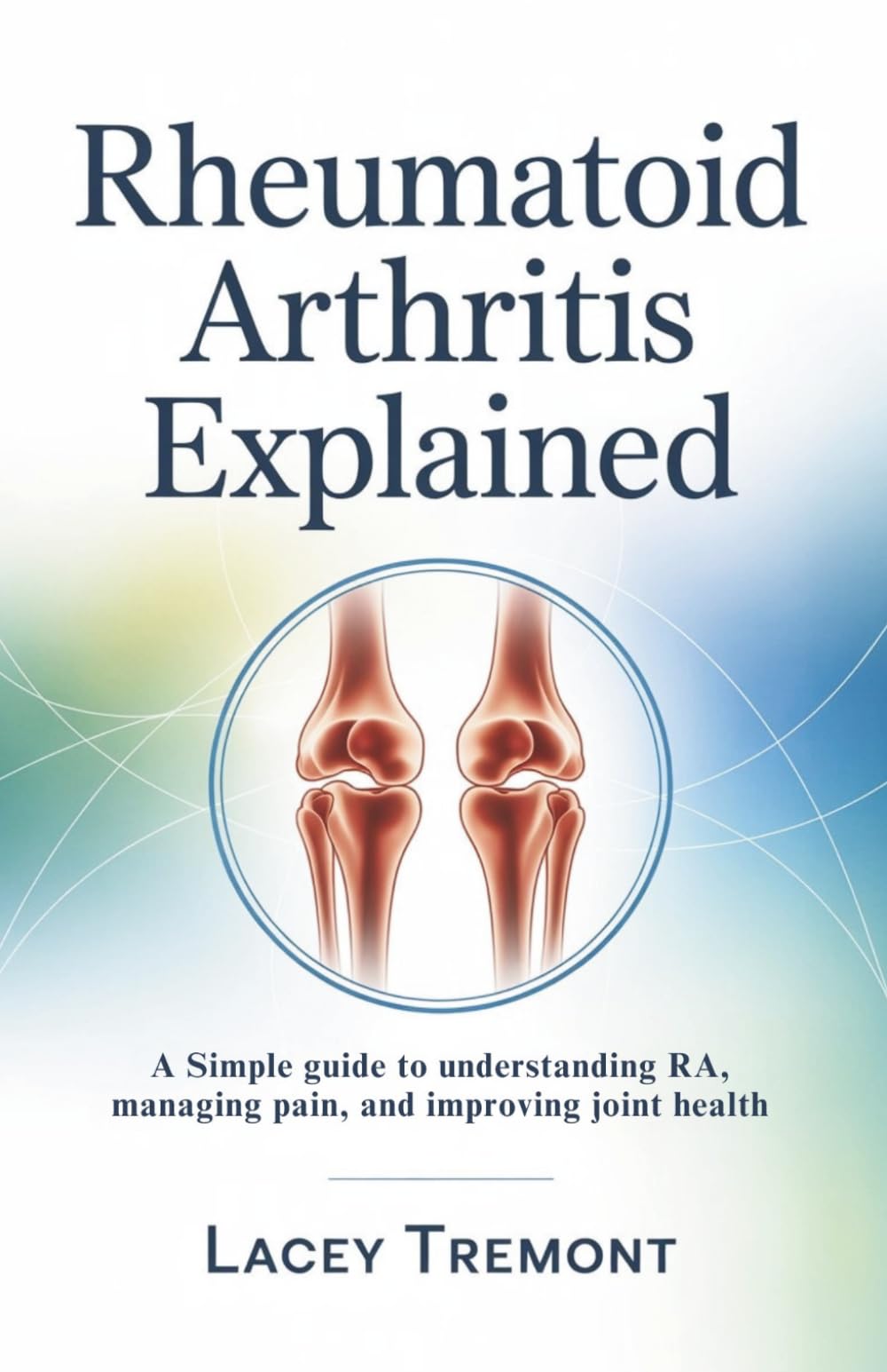 Rheumatoid Arthritis Explained: A Simple Guide to Understanding RA, Managing Pain, and Improving Joint Health