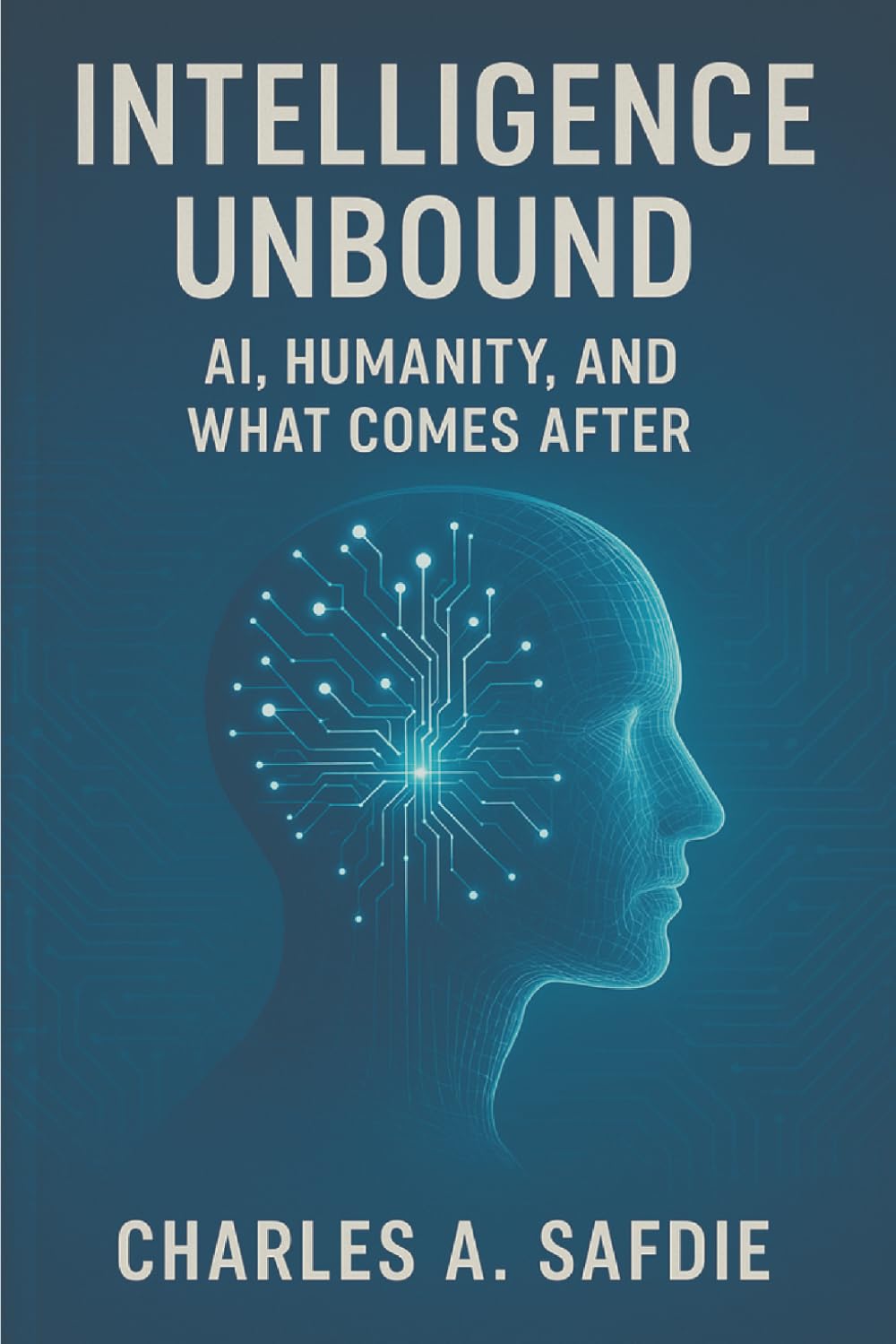 Intelligence Unbound: AI, Humanity, and What COmes After
