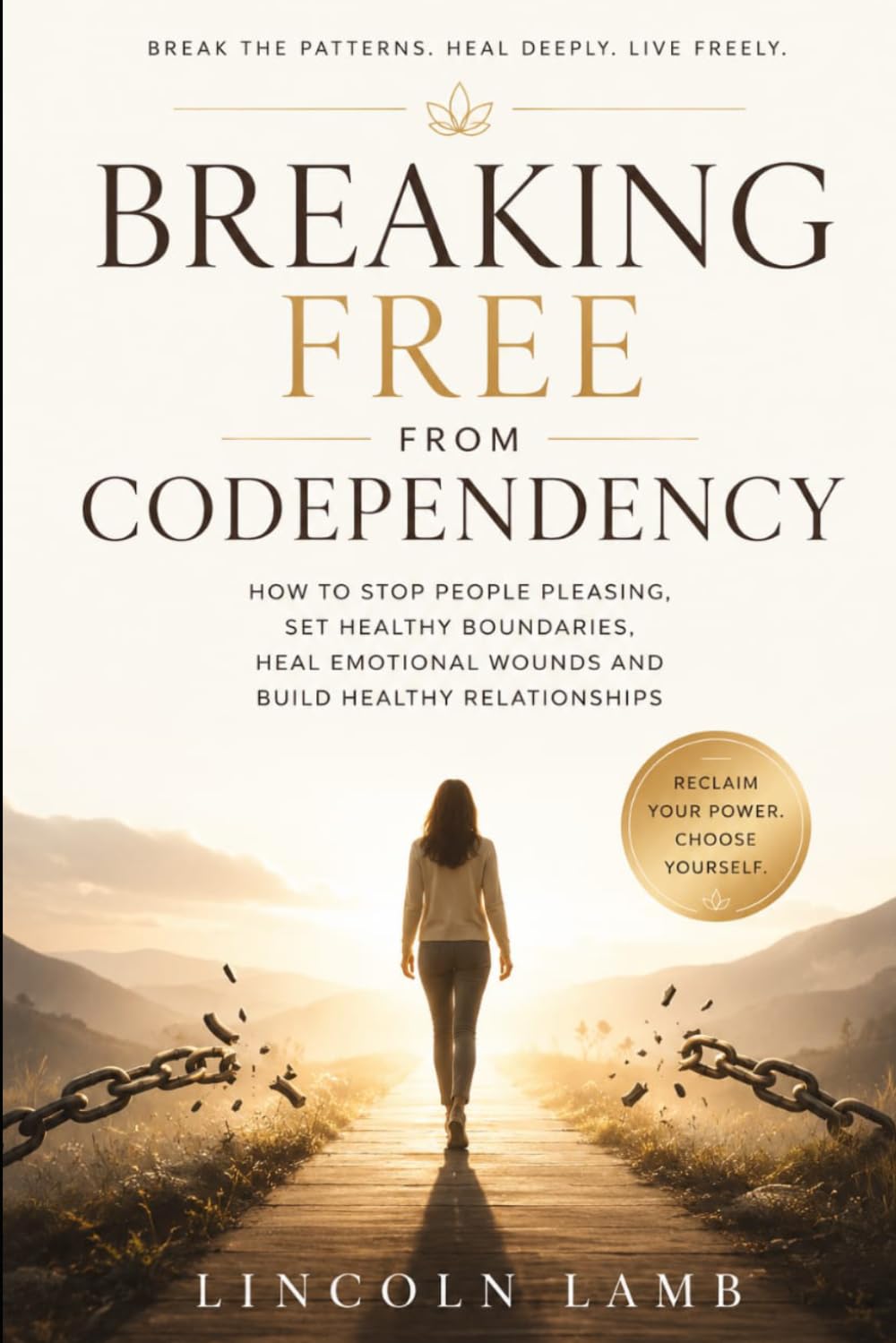 BREAKING FREE FROM CODEPENDENCY: How to stop people pleasing, set healthy boundaries, heal emotional wounds and build healthy relationships