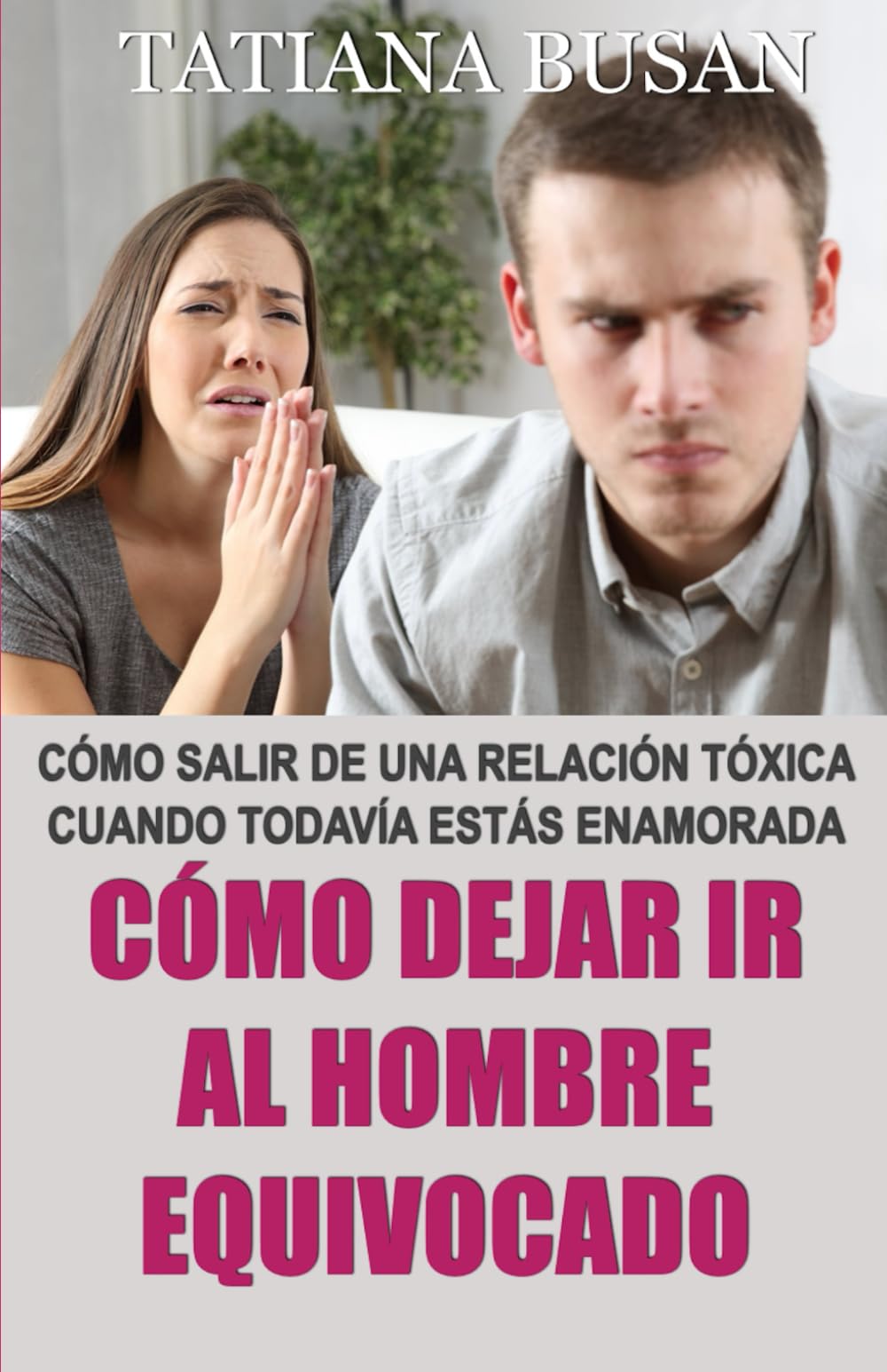 Cómo dejar ir al hombre equivocado: Cómo dejar ir a un hombre que no te ama; Cómo olvidar a un hombre que ya no te quiere; Cómo superar un amor no correspondido; Cómo terminar una relación tóxica