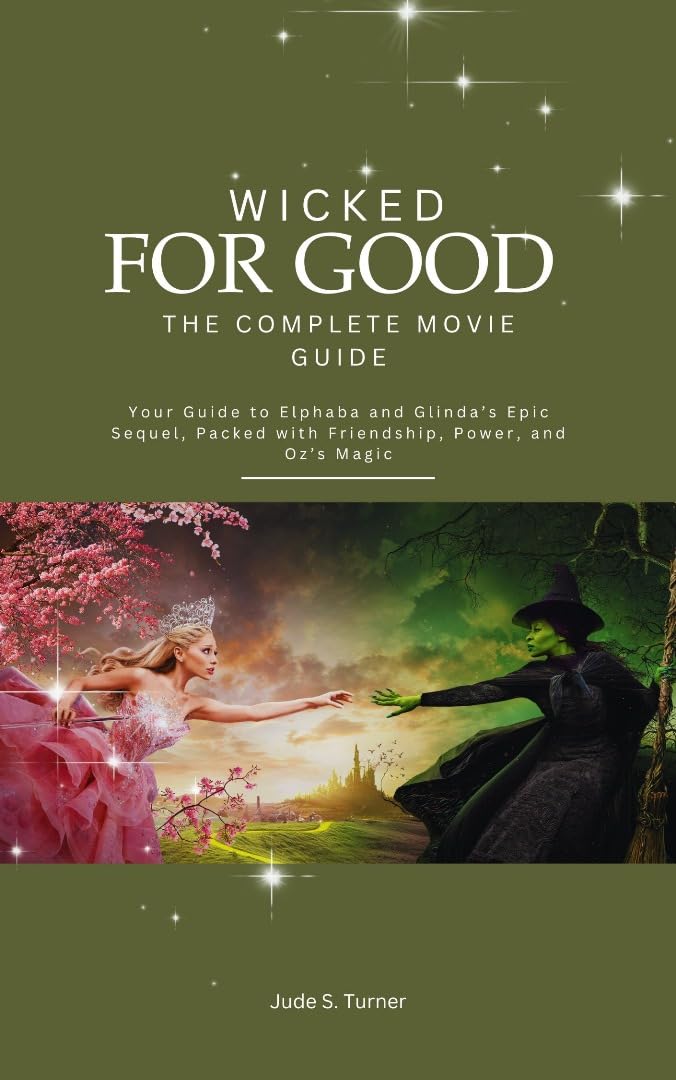 WICKED: FOR GOOD THE COMPLETE MOVIE GUIDE: Your Guide to Elphaba and Glinda’s Epic Sequel, Packed with Friendship, Power, and Oz’s Magic