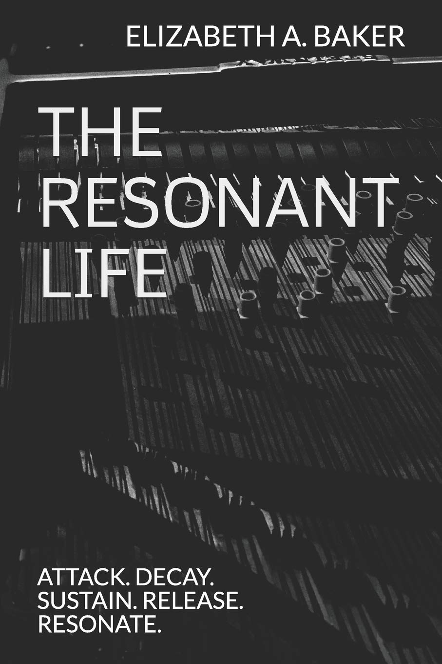 The Resonant Life: Attack. Decay. Sustain. Release. Resonate.