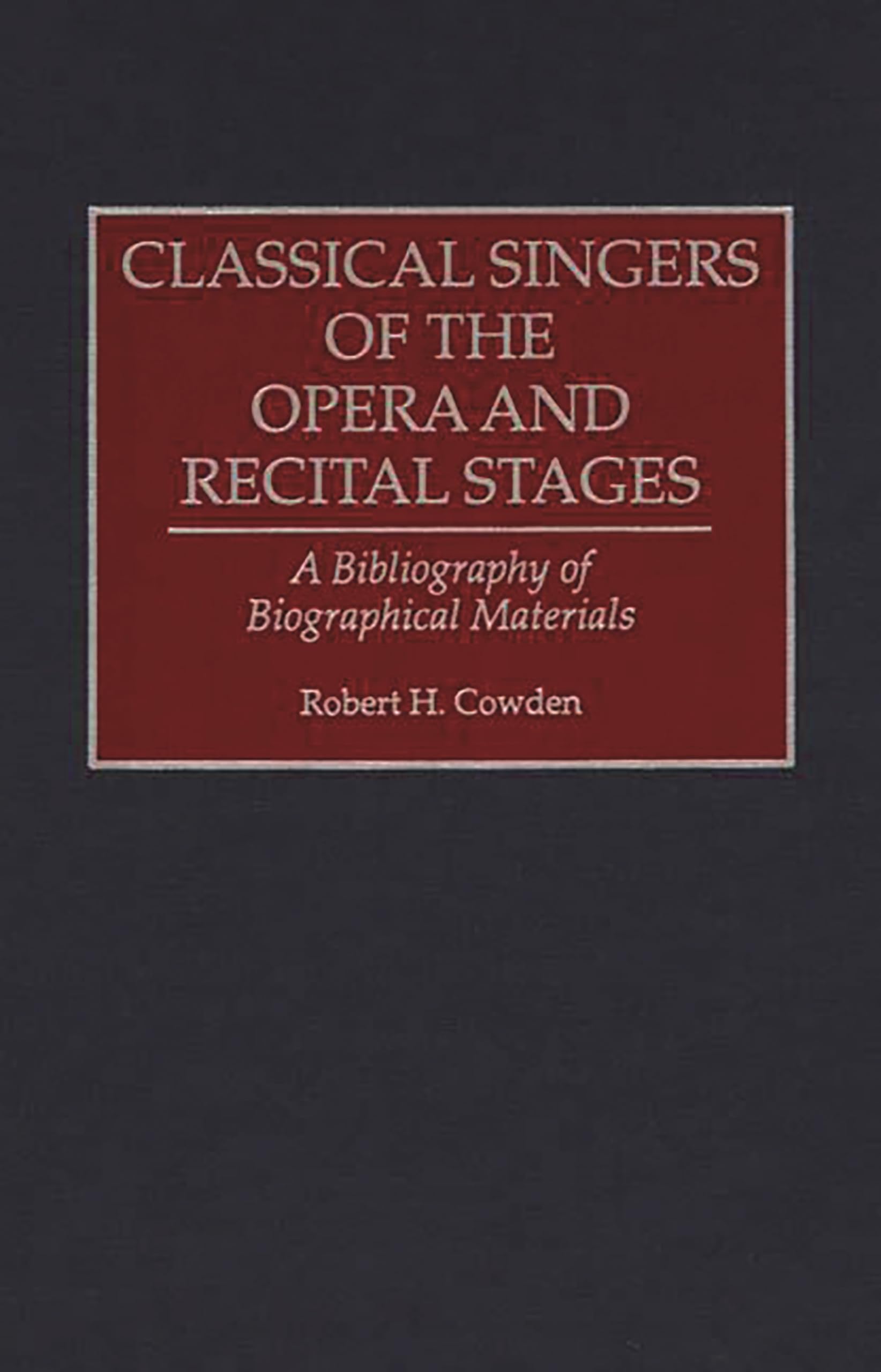 Classical Singers of the Opera and Recital Stages: A Bibliography of Biographical Materials: 0042 (Music Reference Collection)
