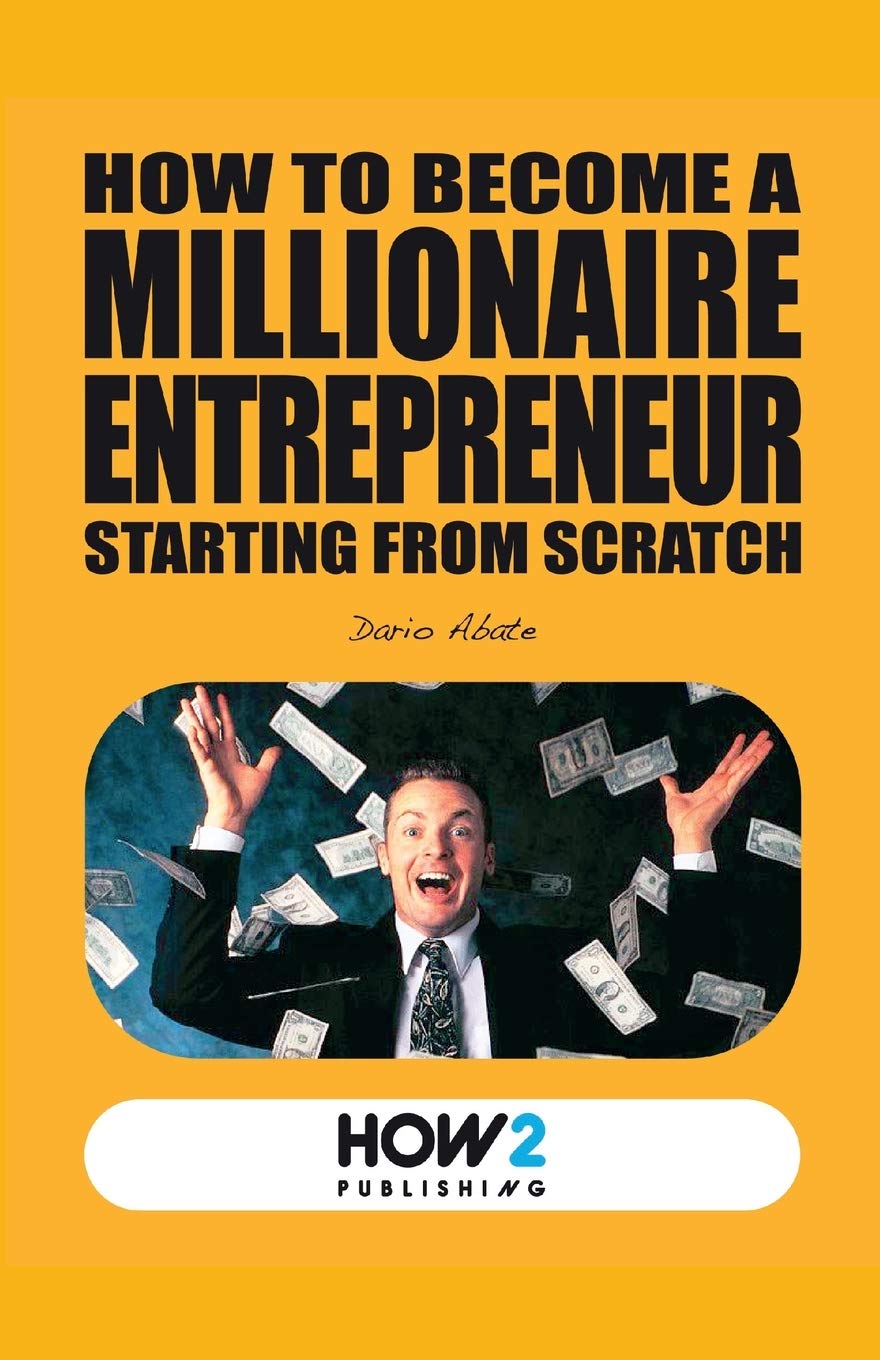HOW TO BECOME A MILLIONAIRE ENTREPRENEUR STARTING FROM SCRATCH