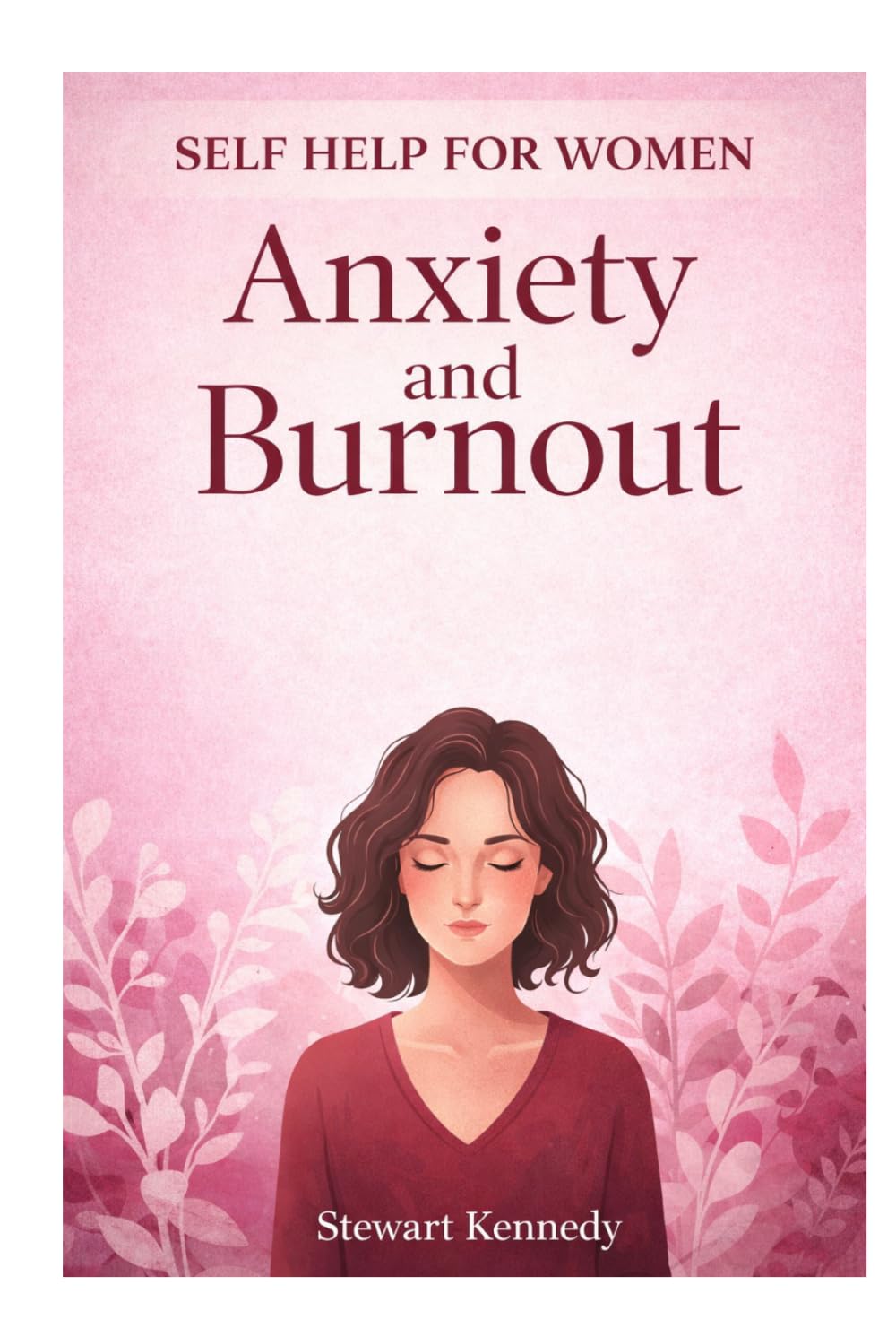 Self Help for Women with Anxiety and Burnout: Burnout Recovery Guide for Working Women and Self Confidence Book for Women with Anxiety Relief book for Women (Everyday Transformation Series)
