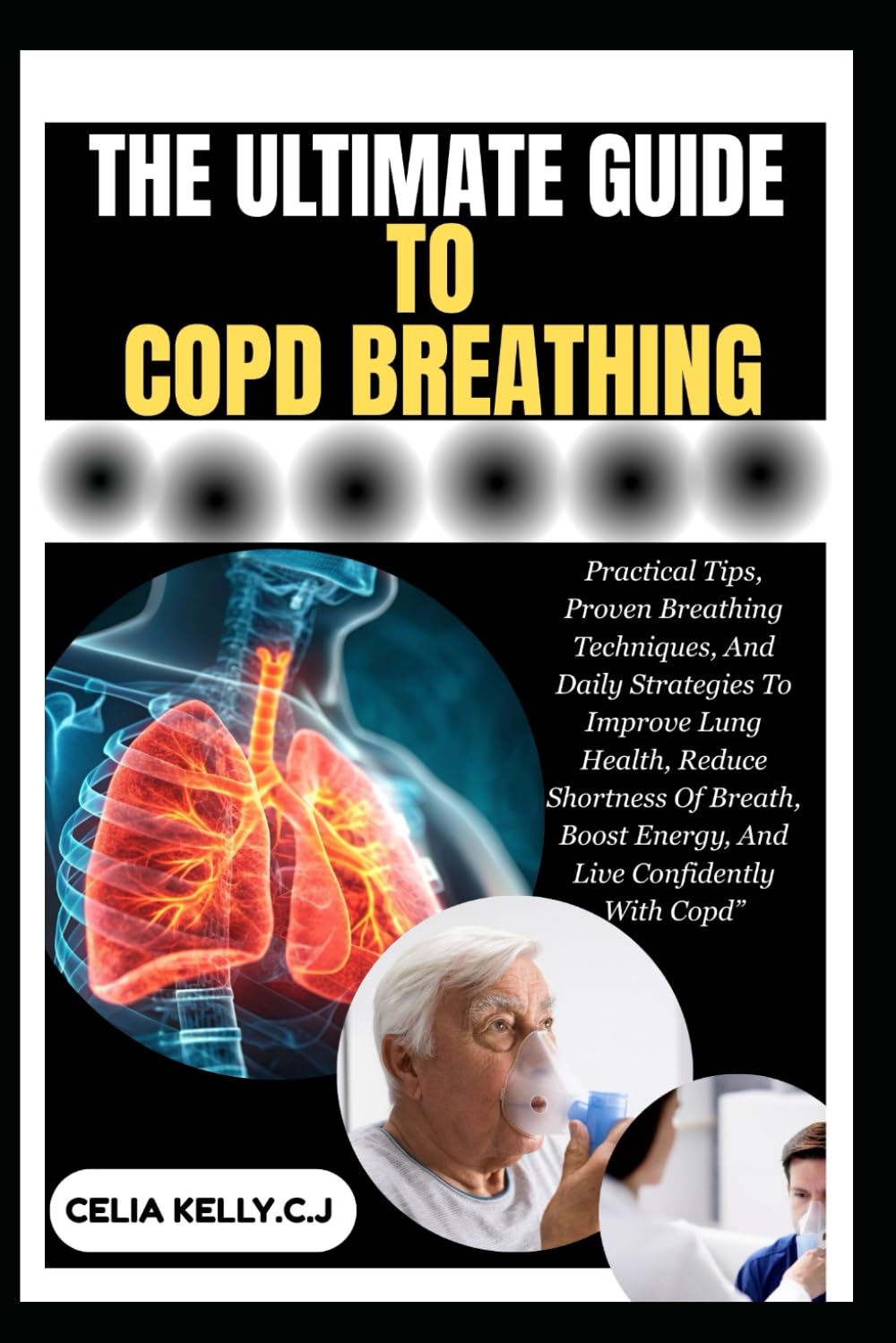 THE ULTIMATE GUIDE TO COPD BREATHING: Practical Tips, Proven Breathing Techniques, And Daily Strategies To Improve Lung Health, Reduce Shortness Of ... Boost Energy, And Live Confidently With Copd”