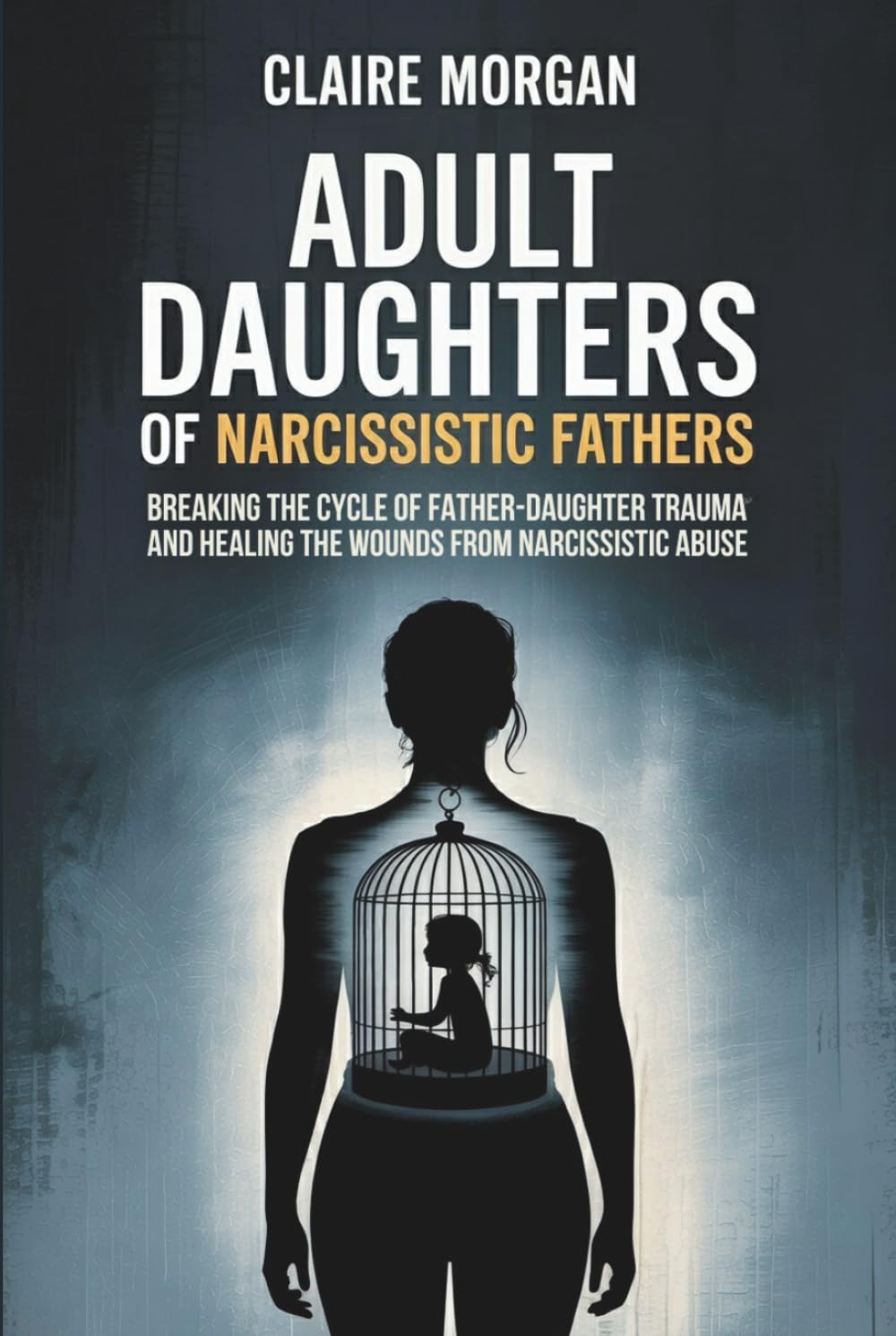 Adult Daughters of Narcissistic Fathers: Breaking the Cycle of Father-Daughter Trauma and Healing the Wounds from Narcissistic Abuse
