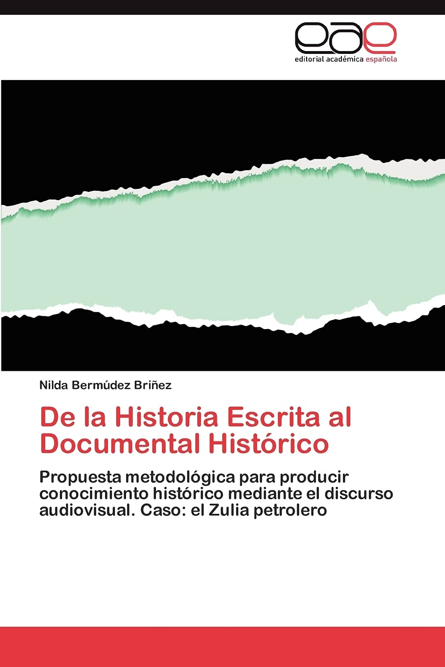 De la Historia Escrita al Documental Histórico: Propuesta metodológica para producir conocimiento histórico mediante el discurso audiovisual. Caso: el Zulia petrolero